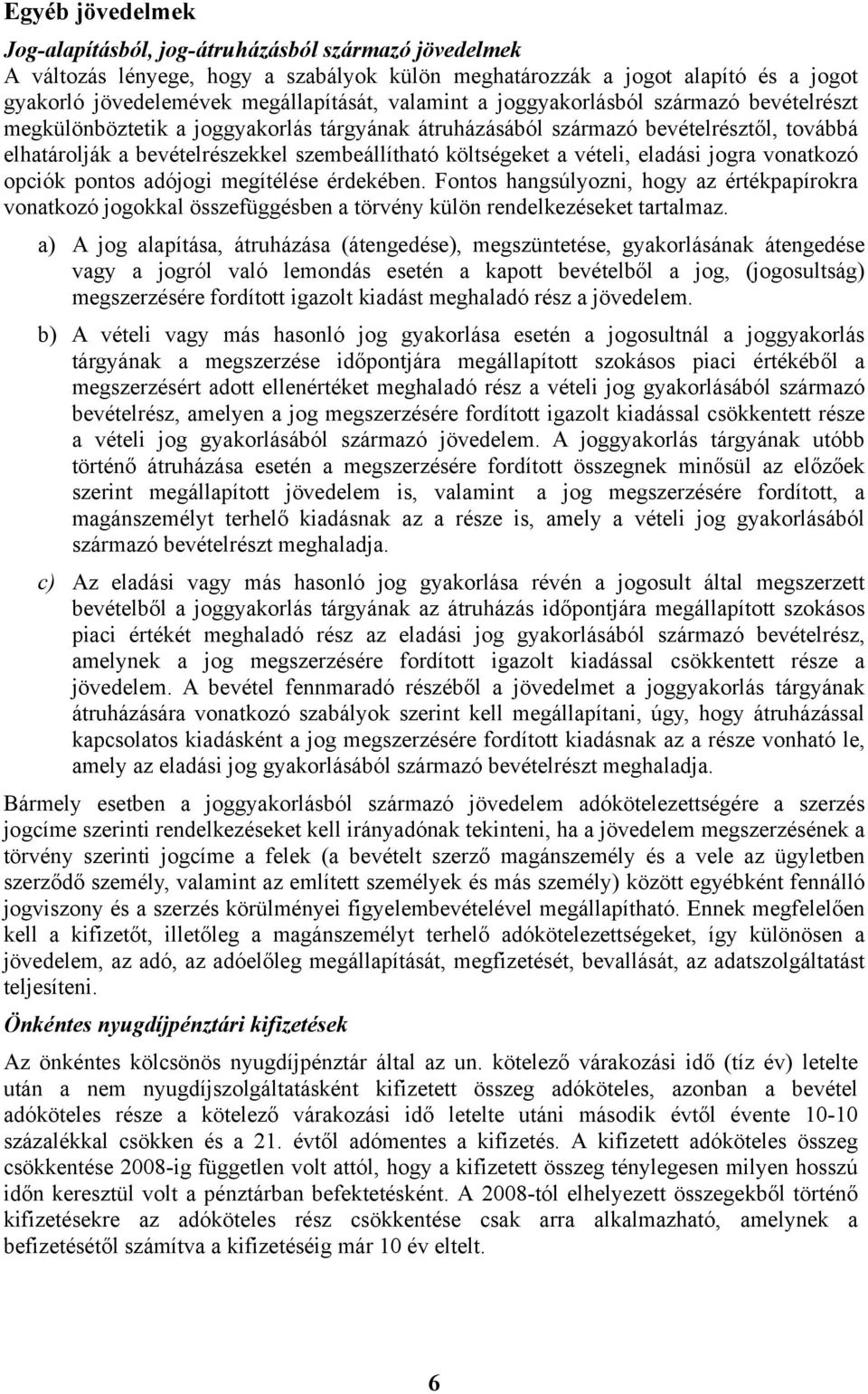 vételi, eladási jogra vonatkozó opciók pontos adójogi megítélése érdekében. Fontos hangsúlyozni, hogy az értékpapírokra vonatkozó jogokkal összefüggésben a törvény külön rendelkezéseket tartalmaz.