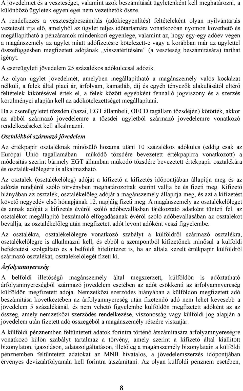 pénzáramok mindenkori egyenlege, valamint az, hogy egy-egy adóév végén a magánszemély az ügylet miatt adófizetésre kötelezett-e vagy a korábban már az ügylettel összefüggésben megfizetett adójának