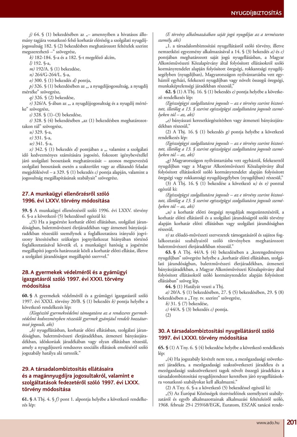 (1) bekezdés d) pontja, p) 326. (1) bekezdésében az, a nyugdíjjogosultság, a nyugdíj mértéke szövegrész, q) 326. (2) bekezdése, r) 326/A.