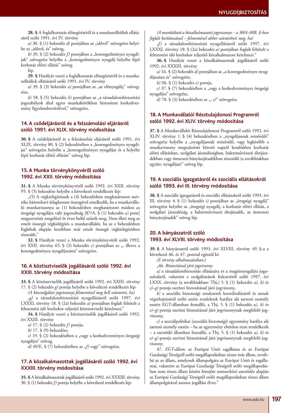 Hatályát veszti a foglalkoztatás elősegítéséről és a munkanélküliek ellátásáról szóló 1991. évi IV. törvény a) 39. (3) bekezdés a) pontjában az az előnyugdíj, szövegrész, b) 58.