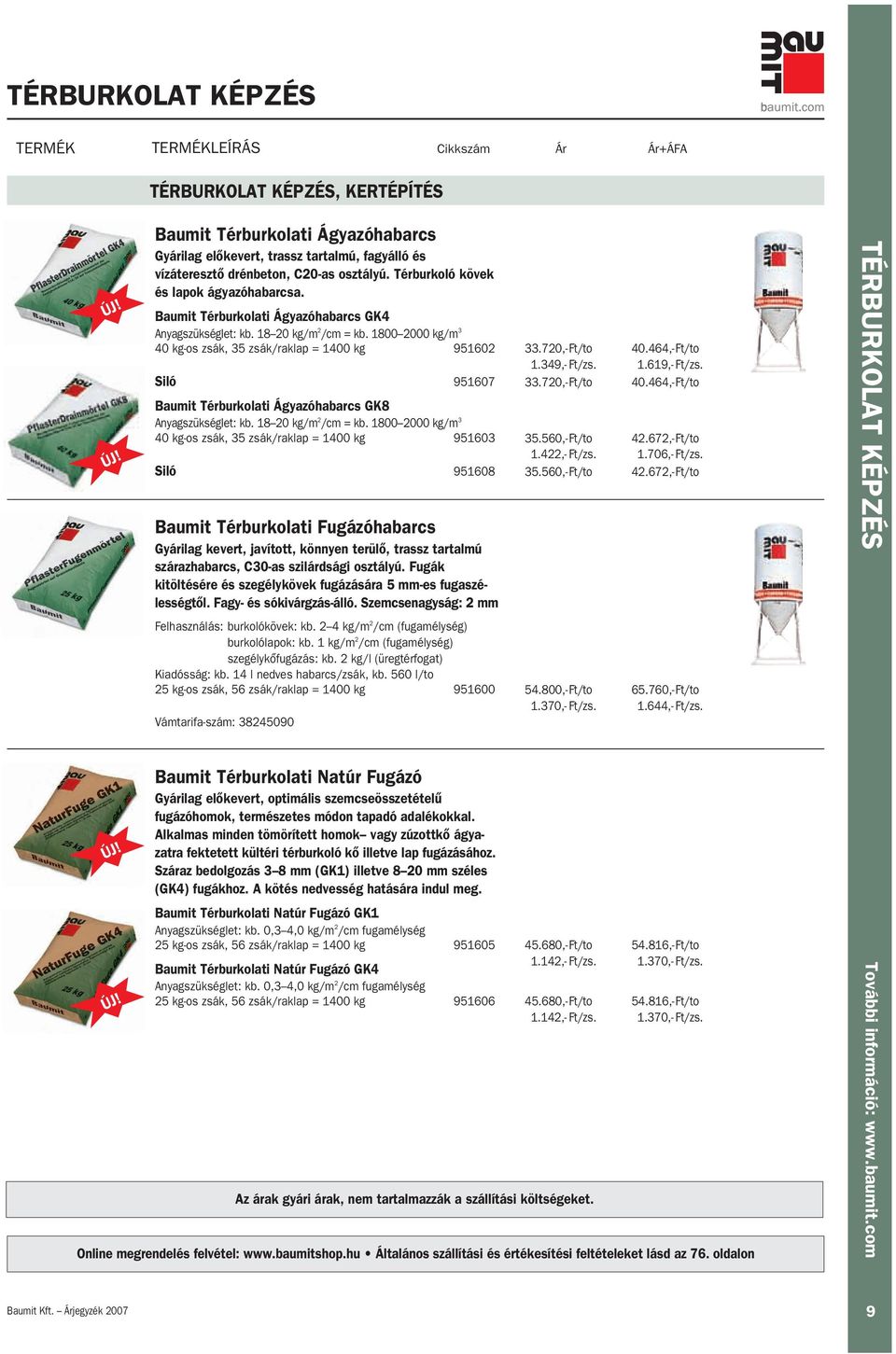 1800 2000 kg/m 3 40 kg-os zsák, 35 zsák/raklap = 1400 kg 951602 Siló 951607 Baumit Térburkolati Ágyazóhabarcs GK8 Anyagszükséglet: kb. 18 20 kg/m 2 /cm = kb.