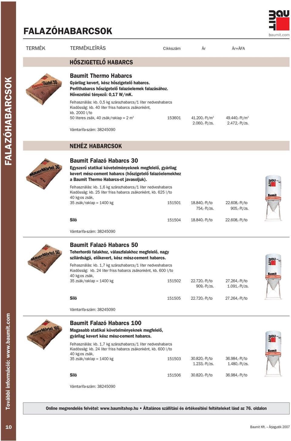 2000 l/to 50 literes zsák, 40 zsák/raklap = 2 m 3 153601 NEHÉZ HABARCSOK Baumit Falazó Habarcs 30 Egyszerû statikai követelményeknek megfelelô, gyárilag kevert mész-cement habarcs (hôszigetelô