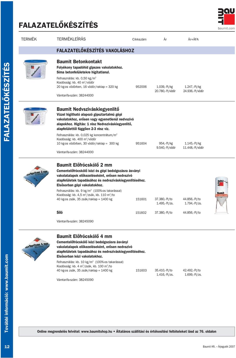 40 m 2 /vödör 20 kg-os vödörben, 16 vödör/raklap = 320 kg 952006 Vámtarifa-szám: 38244000 Baumit Nedvszíváskiegyenlítô Vízzel hígítható alapozó gipsztartalmú gépi vakolatokhoz, erôsen vagy