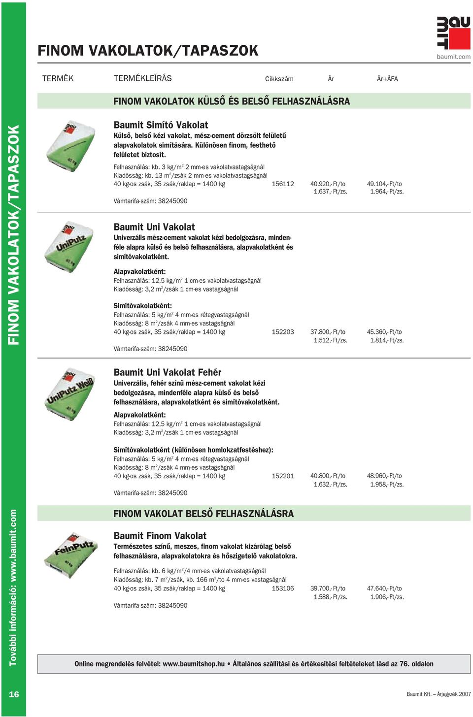 13 m 2 /zsák 2 mm-es vakolatvastagságnál 40 kg-os zsák, 35 zsák/raklap = 1400 kg 156112 Baumit Uni Vakolat Univerzális mész-cement vakolat kézi bedolgozásra, mindenféle alapra külsô és belsô