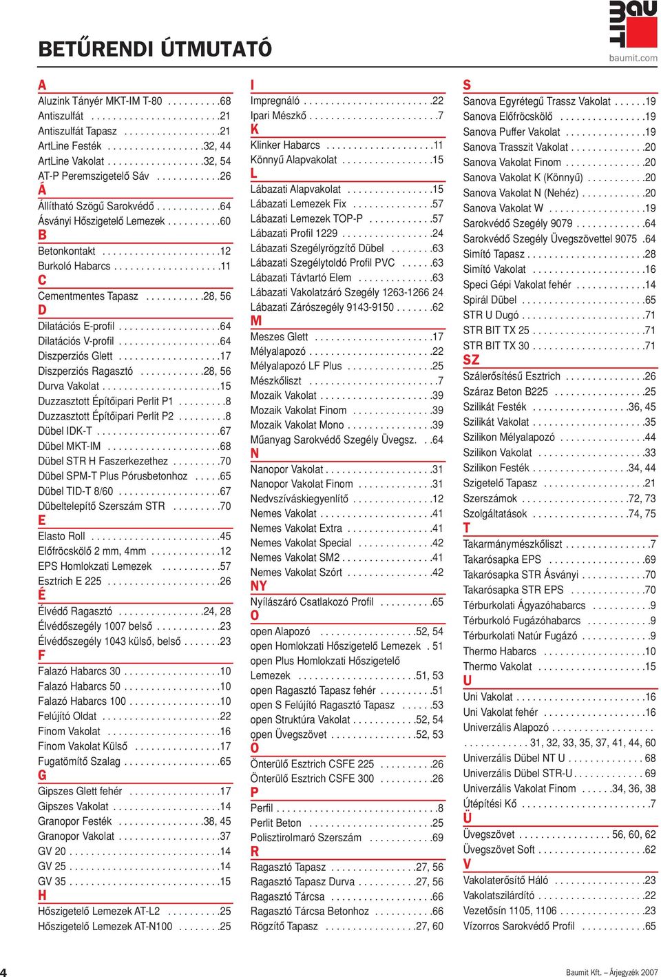 ...................11 C Cementmentes Tapasz...........28, 56 D Dilatációs E-profil...................64 Dilatációs V-profil...................64 Diszperziós Glett...................17 Diszperziós Ragasztó.