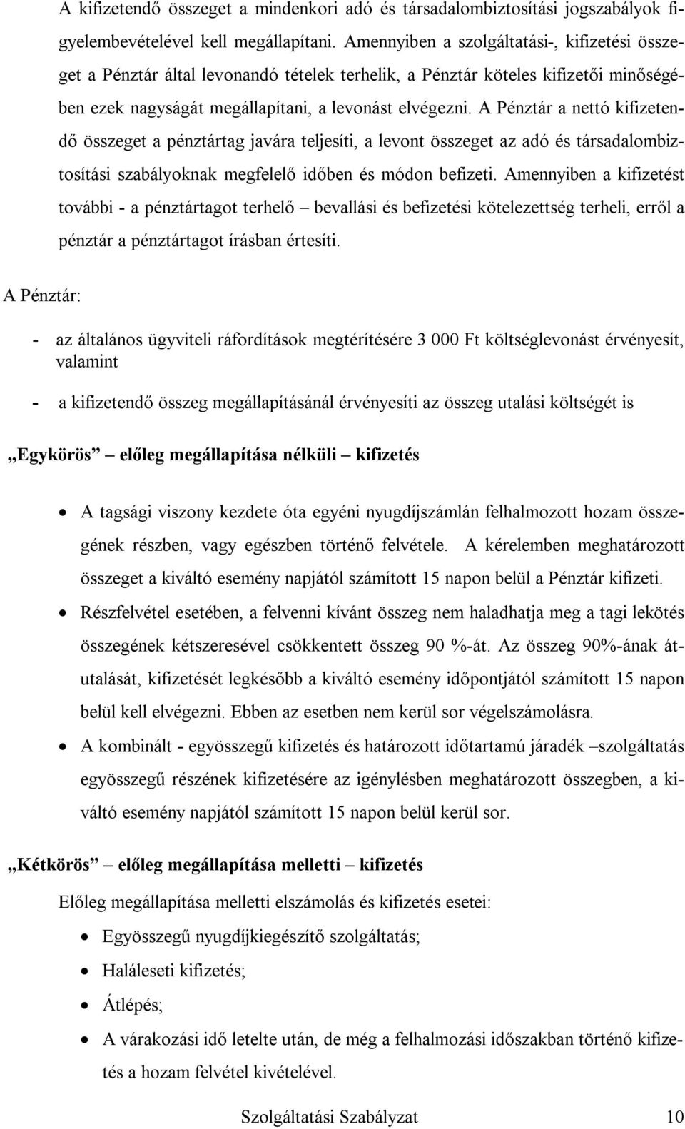 A Pénztár a nettó kifizetendő összeget a pénztártag javára teljesíti, a levont összeget az adó és társadalombiztosítási szabályoknak megfelelő időben és módon befizeti.