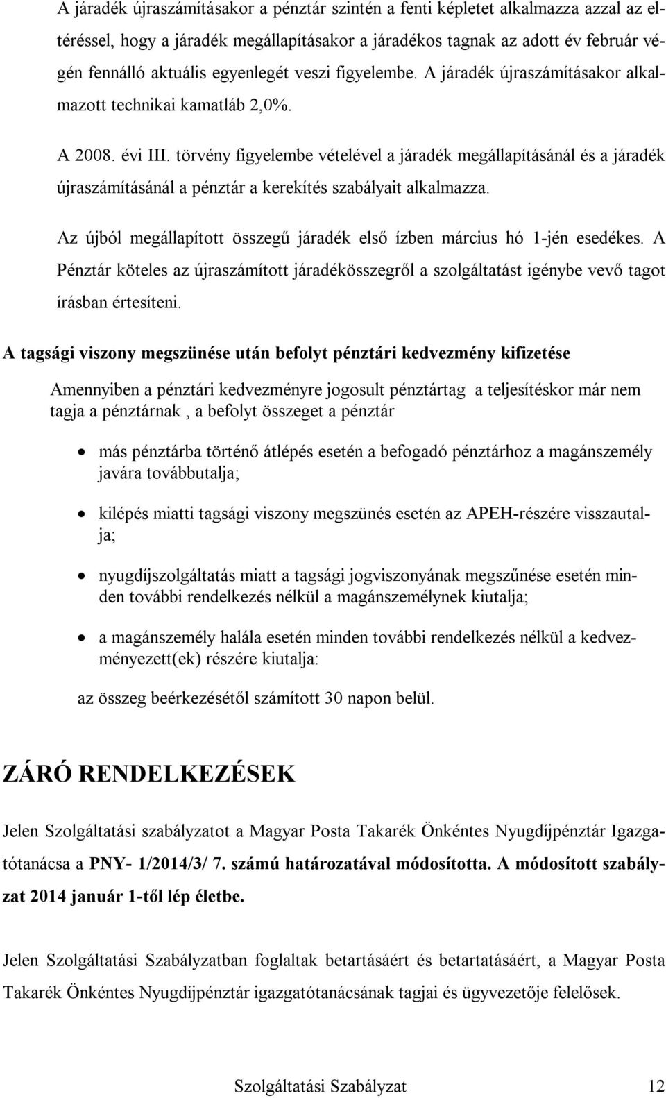 törvény figyelembe vételével a járadék megállapításánál és a járadék újraszámításánál a pénztár a kerekítés szabályait alkalmazza.