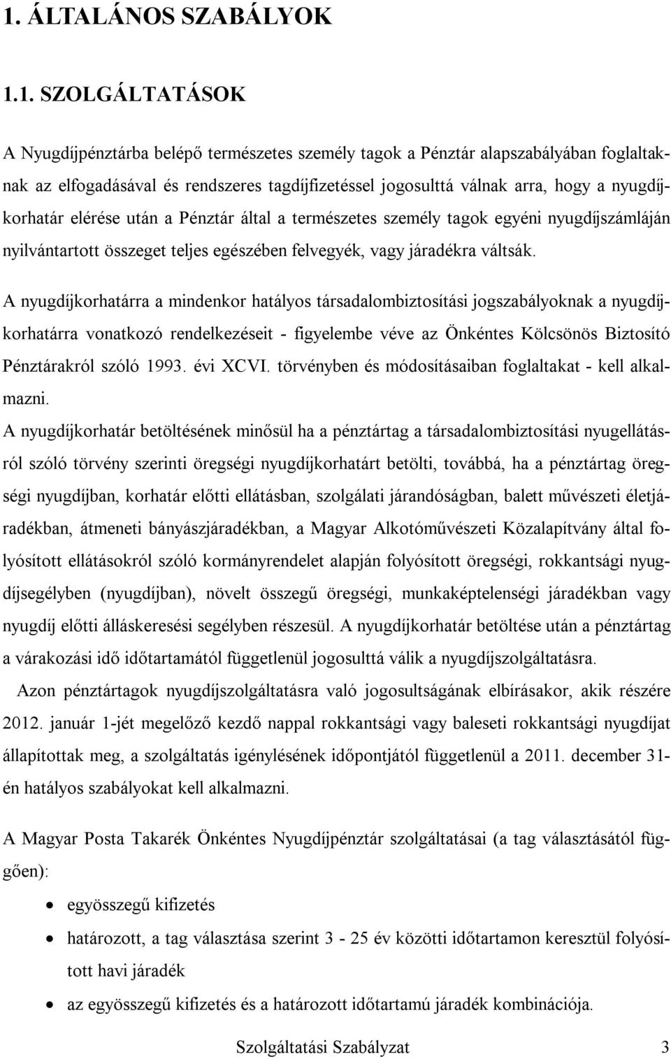 A nyugdíjkorhatárra a mindenkor hatályos társadalombiztosítási jogszabályoknak a nyugdíjkorhatárra vonatkozó rendelkezéseit - figyelembe véve az Önkéntes Kölcsönös Biztosító Pénztárakról szóló 1993.