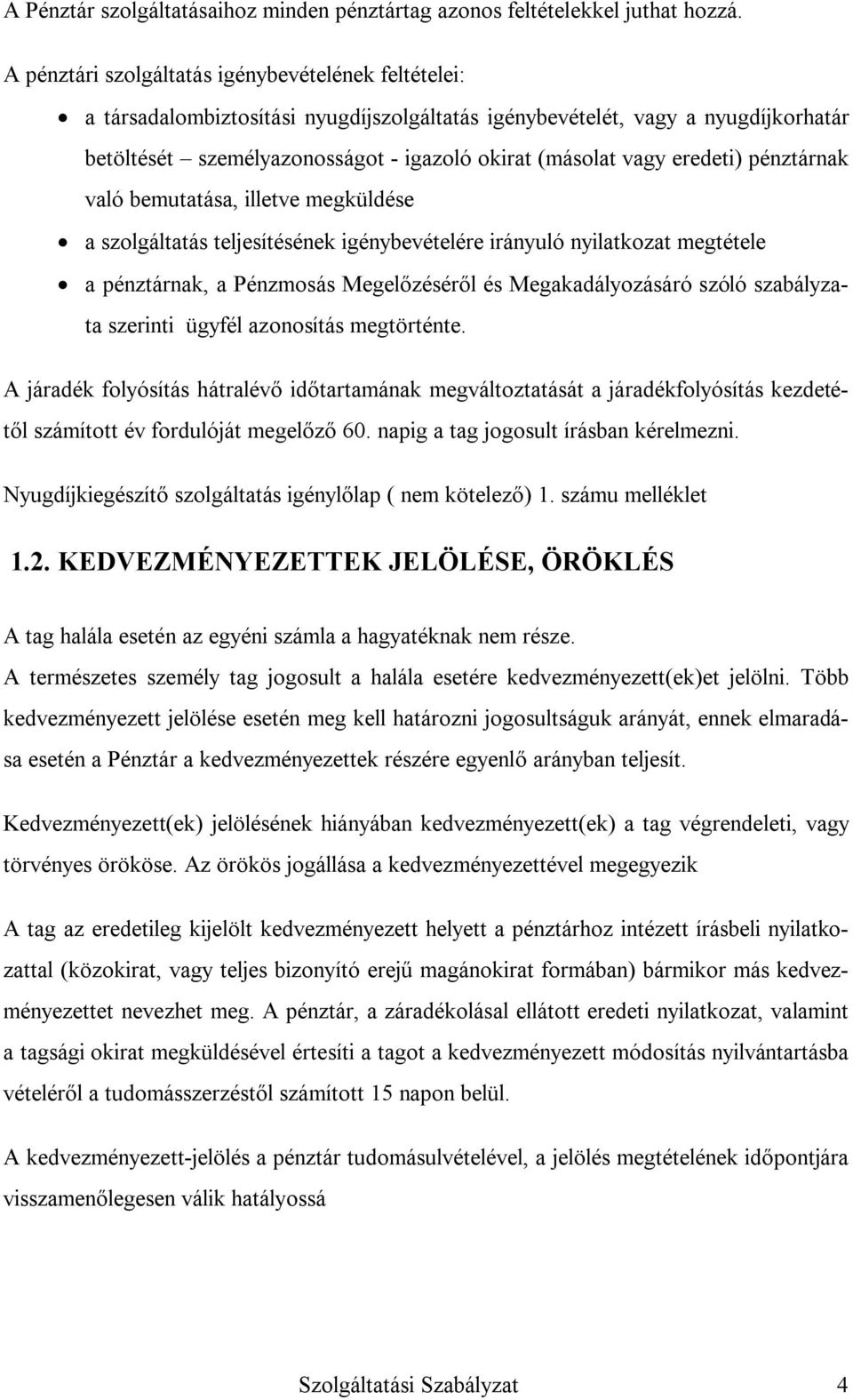 eredeti) pénztárnak való bemutatása, illetve megküldése a szolgáltatás teljesítésének igénybevételére irányuló nyilatkozat megtétele a pénztárnak, a Pénzmosás Megelőzéséről és Megakadályozásáró szóló