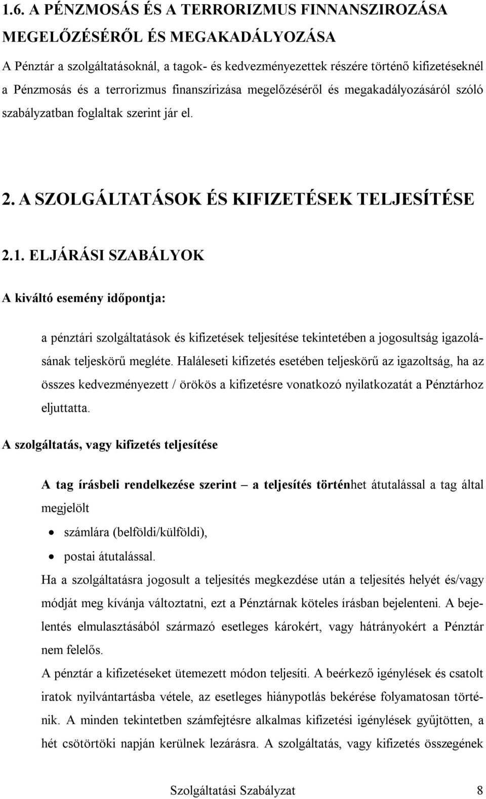 ELJÁRÁSI SZABÁLYOK A kiváltó esemény időpontja: a pénztári szolgáltatások és kifizetések teljesítése tekintetében a jogosultság igazolásának teljeskörű megléte.