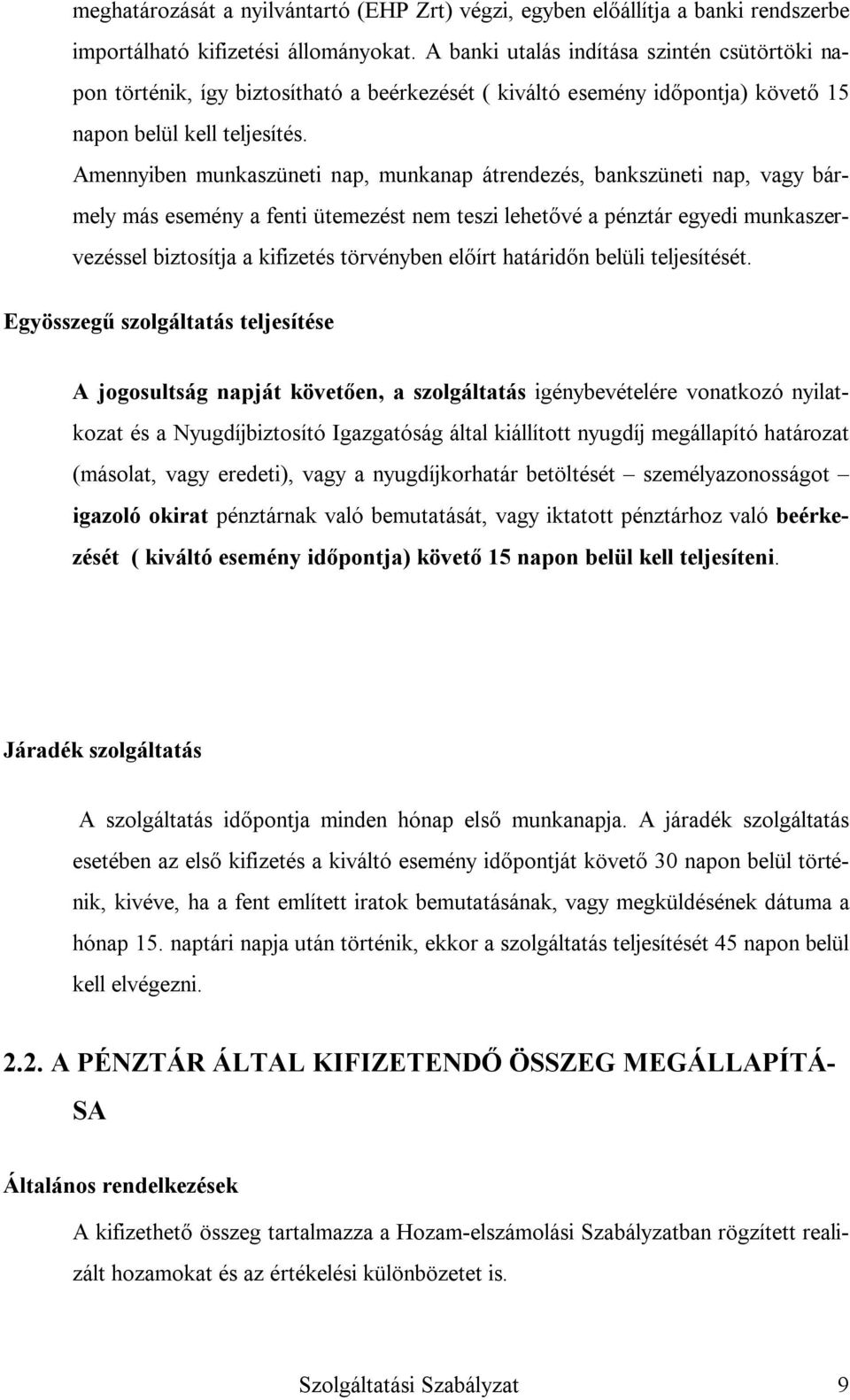 Amennyiben munkaszüneti nap, munkanap átrendezés, bankszüneti nap, vagy bármely más esemény a fenti ütemezést nem teszi lehetővé a pénztár egyedi munkaszervezéssel biztosítja a kifizetés törvényben