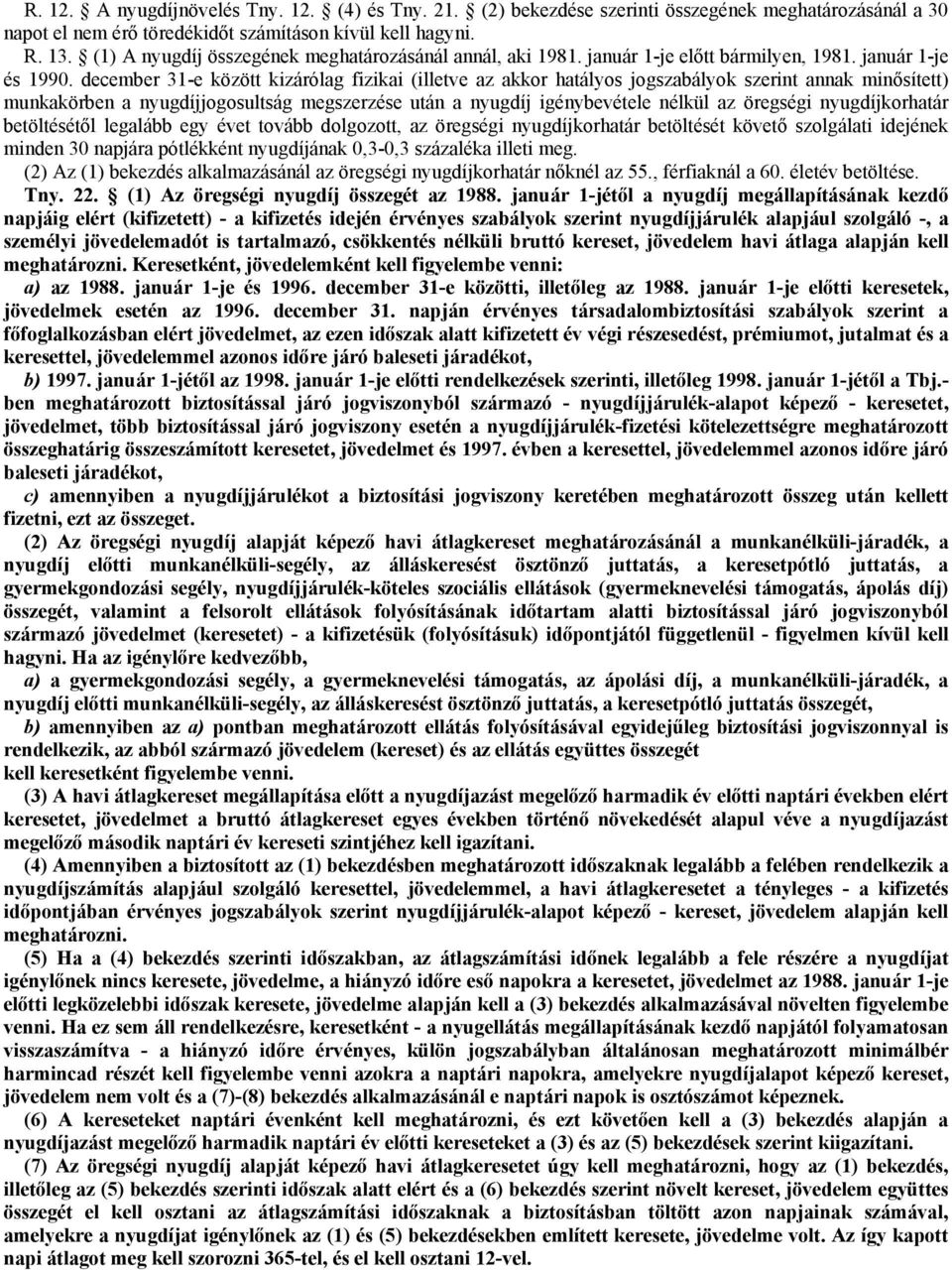 december 31-e között kizárólag fizikai (illetve az akkor hatályos jogszabályok szerint annak minősített) munkakörben a nyugdíjjogosultság megszerzése után a nyugdíj igénybevétele nélkül az öregségi