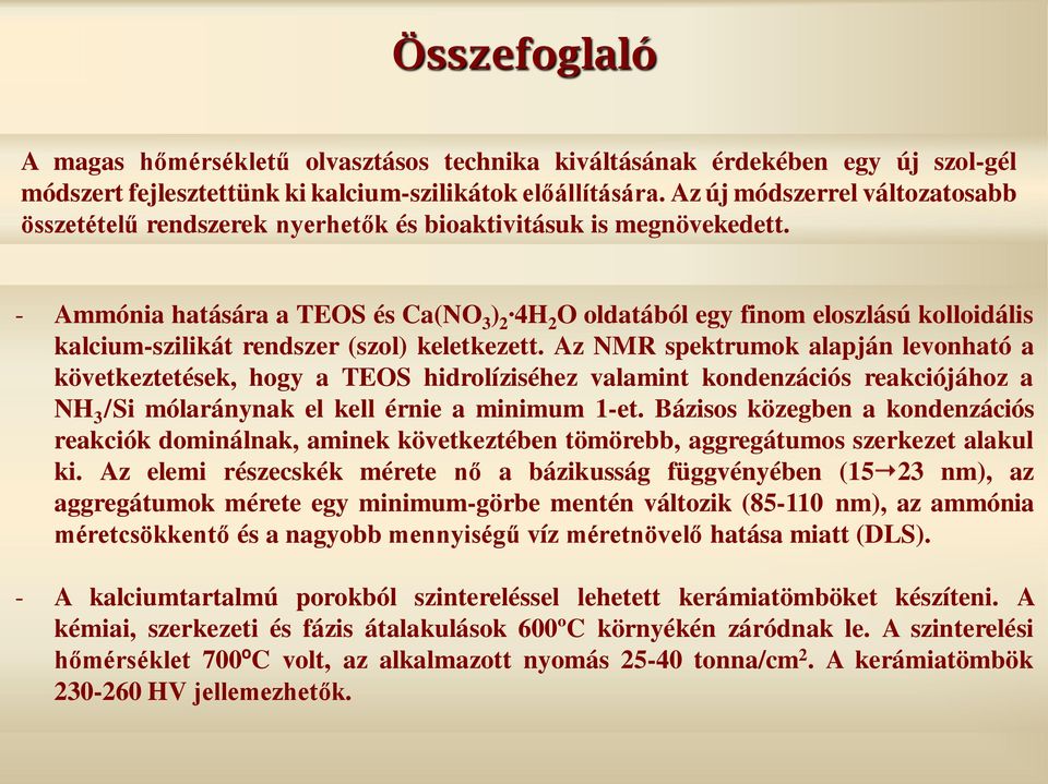 - Ammónia hatására a TEOS és Ca(NO 3 ) 2 4H 2 O oldatából egy finom eloszlású kolloidális kalcium-szilikát rendszer (szol) keletkezett.