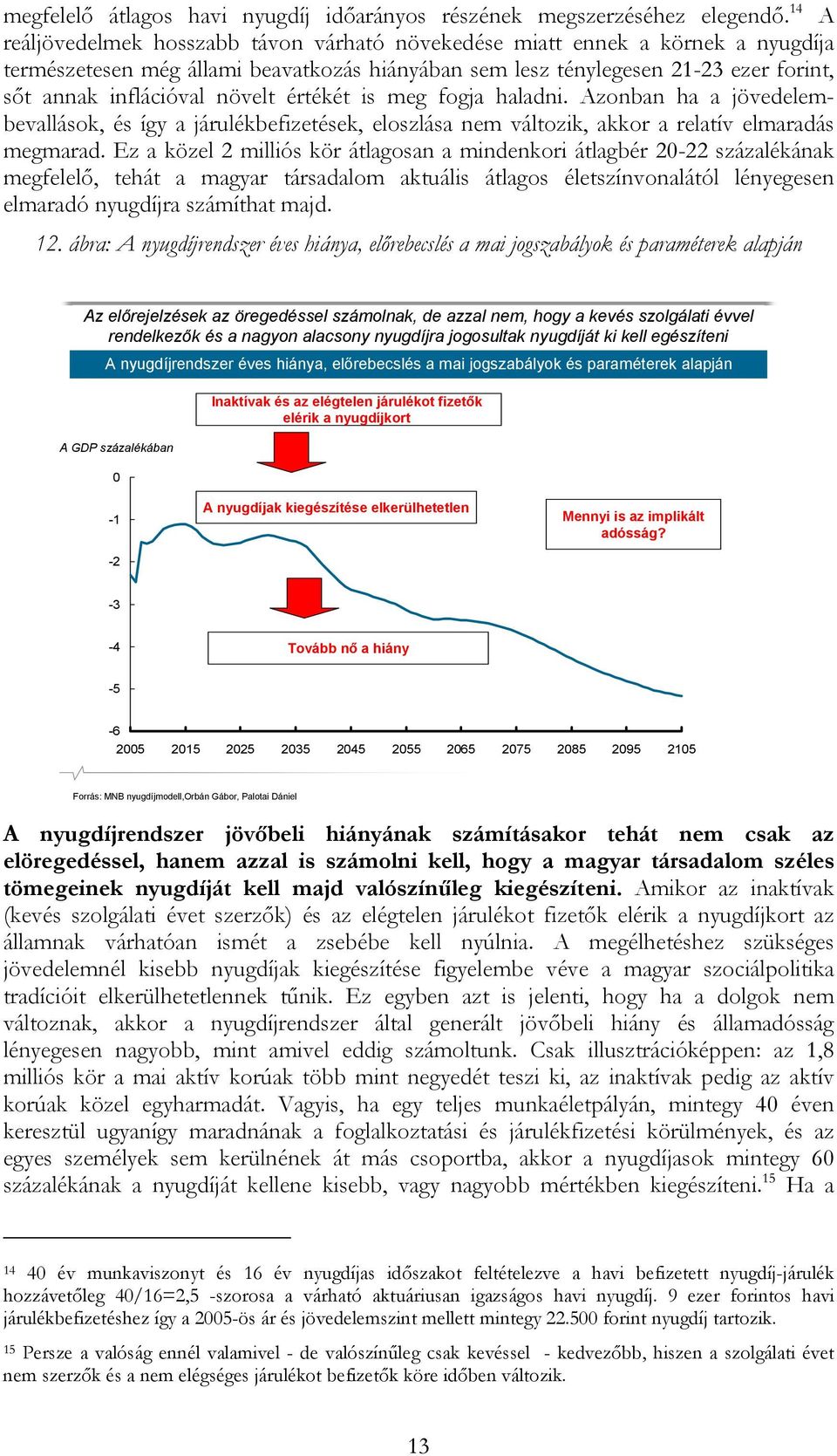 növelt értékét is meg fogja haladni. Azonban ha a jövedelembevallások, és így a járulékbefizetések, eloszlása nem változik, akkor a relatív elmaradás megmarad.