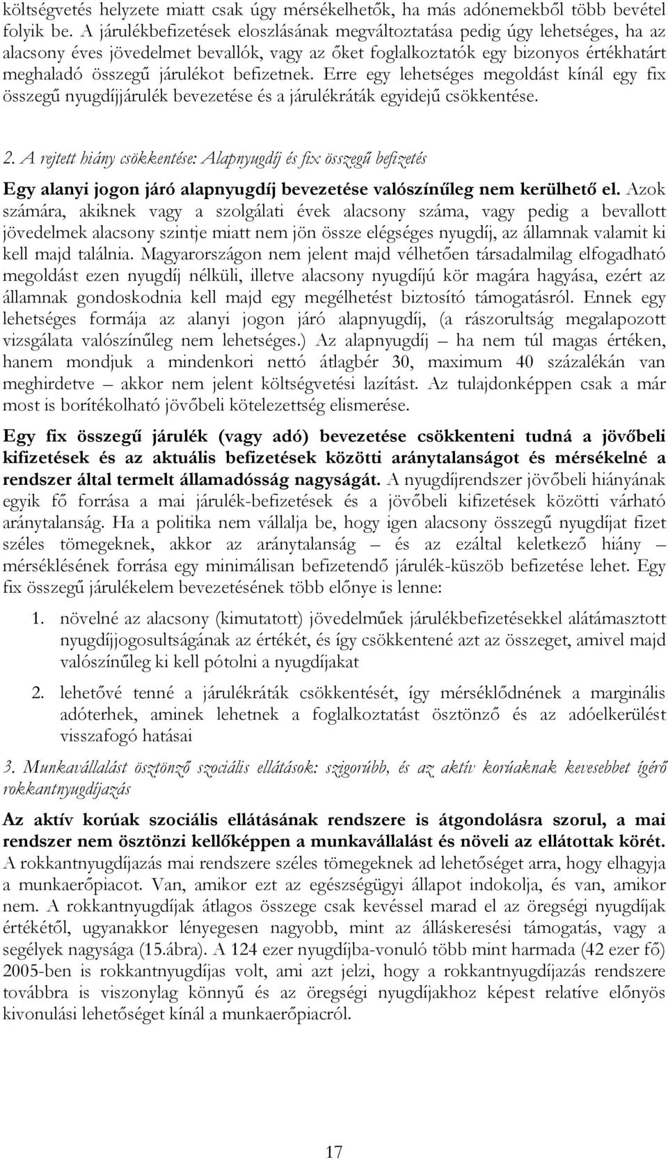 befizetnek. Erre egy lehetséges megoldást kínál egy fix összegű nyugdíjjárulék bevezetése és a járulékráták egyidejű csökkentése. 2.