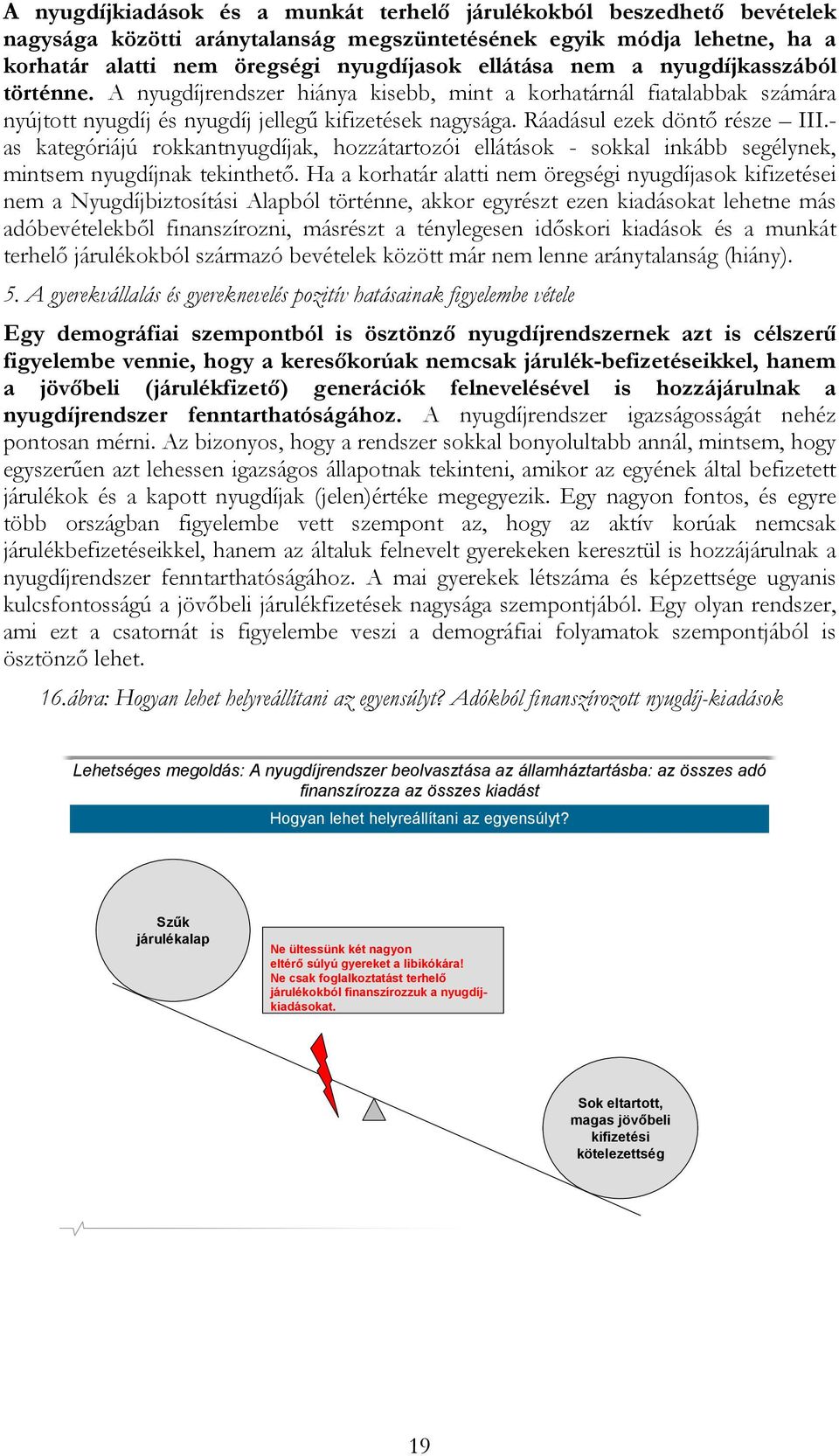 - as kategóriájú rokkantnyugdíjak, hozzátartozói ellátások - sokkal inkább segélynek, mintsem nyugdíjnak tekinthető.