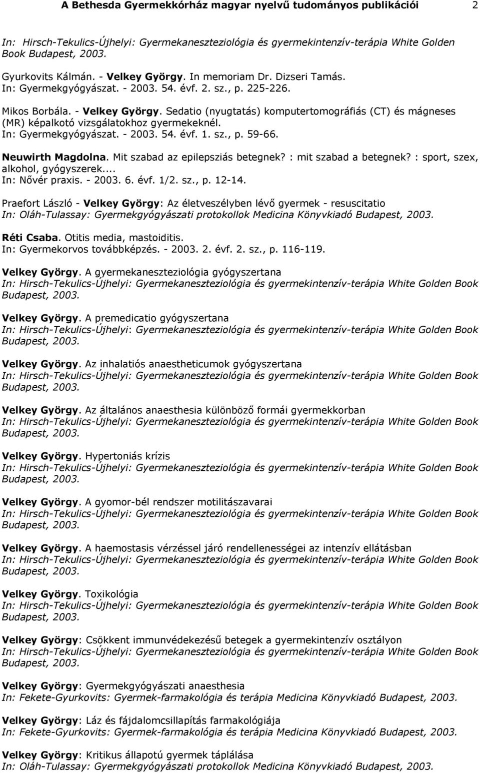 Sedatio (nyugtatás) komputertomográfiás (CT) és mágneses (MR) képalkotó vizsgálatokhoz gyermekeknél. In: Gyermekgyógyászat. - 2003. 54. évf. 1. sz., p. 59-66. Neuwirth Magdolna.