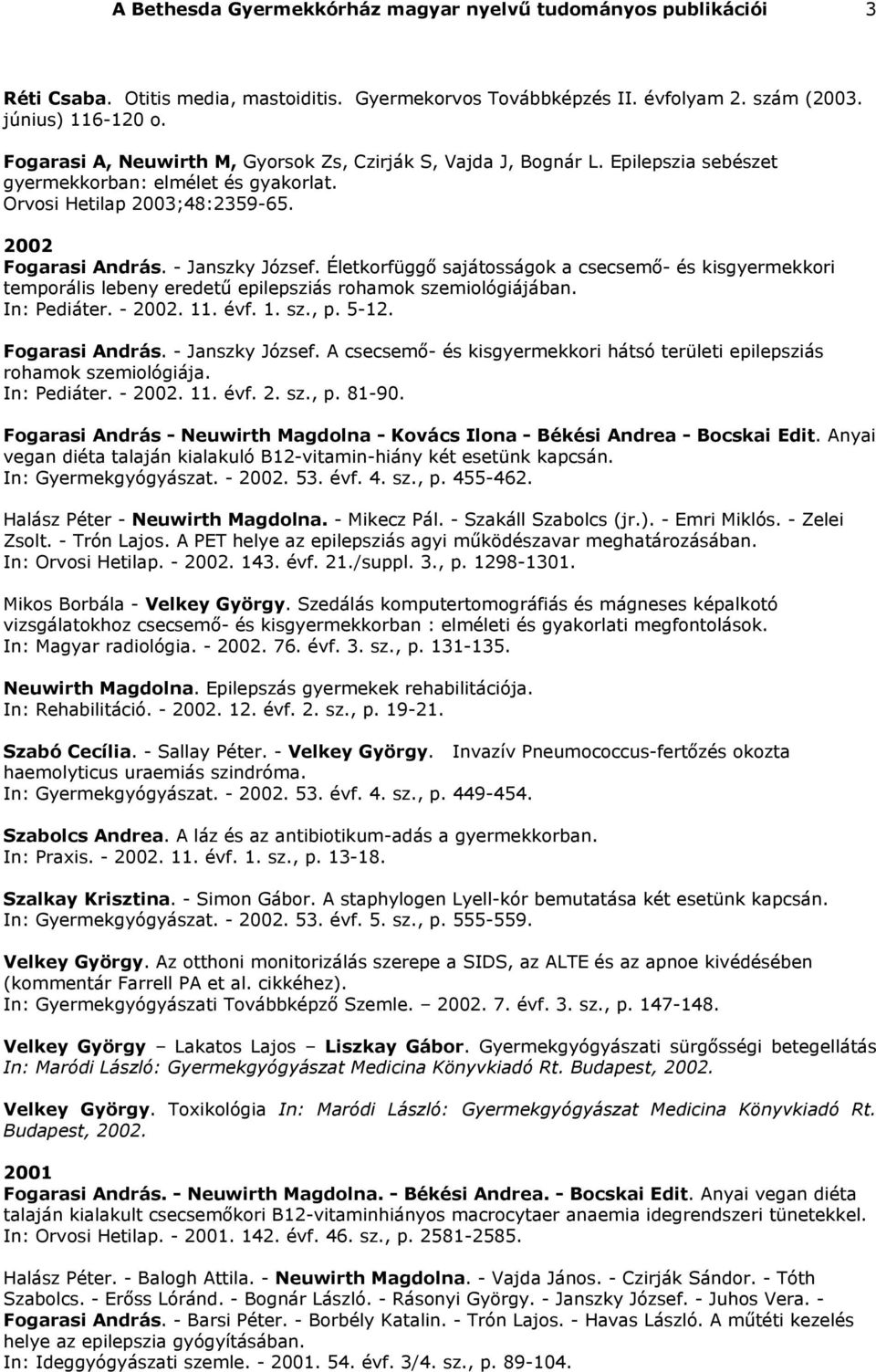 Életkorfüggő sajátosságok a csecsemő- és kisgyermekkori temporális lebeny eredetű epilepsziás rohamok szemiológiájában. In: Pediáter. - 2002. 11. évf. 1. sz., p. 5-12. Fogarasi András.