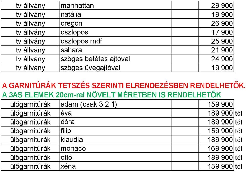 A 3AS ELEMEK 20cm-rel NÖVELT MÉRETBEN IS RENDELHETŐK ülőgarnitúrák adam (csak 3 2 1) 159 900 ülőgarnitúrák éva 189 900 tól ülőgarnitúrák dóra 189 900