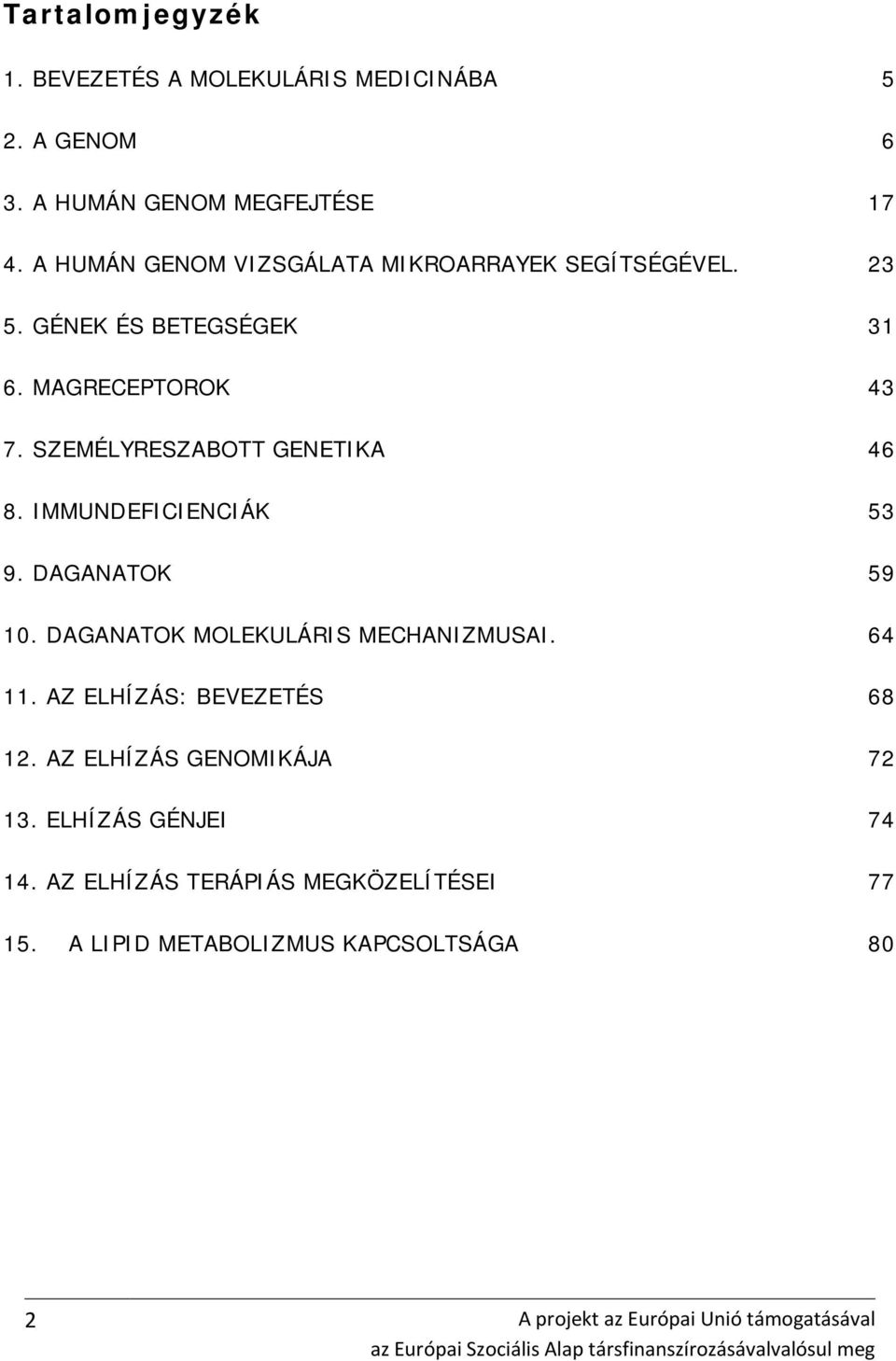 IMMUNDEFICIENCIÁK 53 9. DAGANATOK 59 10. DAGANATOK MOLEKULÁRIS MECHANIZMUSAI. 64 11. AZ ELHÍZÁS: BEVEZETÉS 68 12. AZ ELHÍZÁS GENOMIKÁJA 72 13.