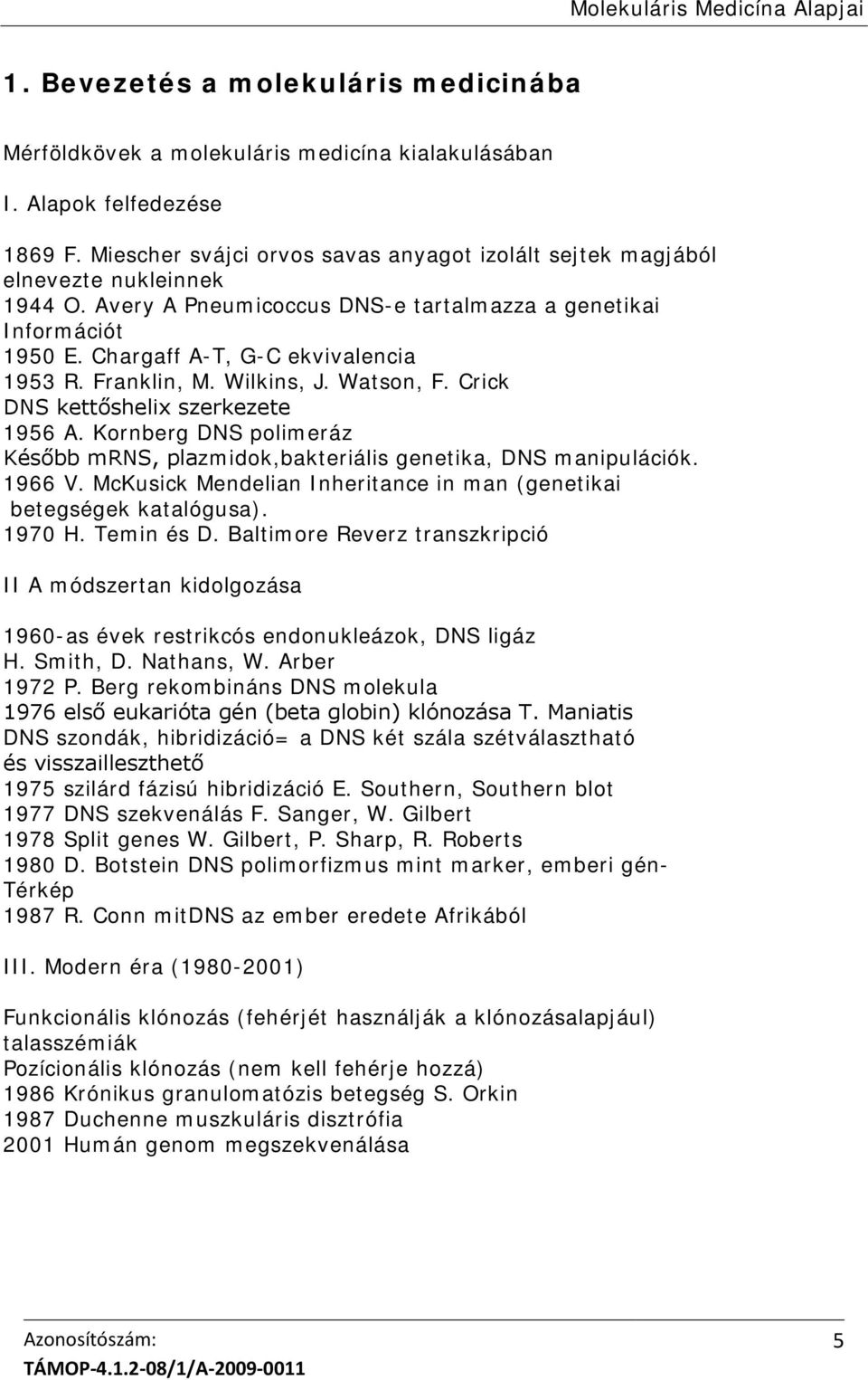 Franklin, M. Wilkins, J. Watson, F. Crick DNS kettőshelix szerkezete 1956 A. Kornberg DNS polimeráz Később mrns, plazmidok,bakteriális genetika, DNS manipulációk. 1966 V.