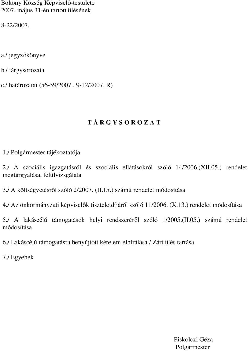 ) rendelet megtárgyalása, felülvizsgálata 3./ A költségvetésről szóló 2/2007. (II.15.) számú rendelet módosítása 4./ Az önkormányzati képviselők tiszteletdíjáról szóló 11/2006.