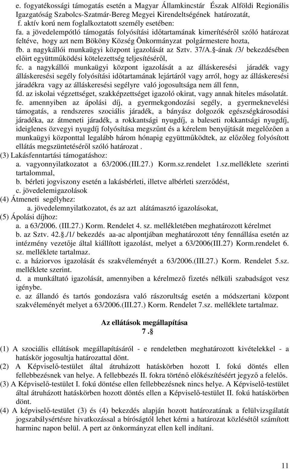 a jövedelempótló támogatás folyósítási időtartamának kimerítéséről szóló határozat feltéve, hogy azt nem Bököny Község Önkormányzat polgármestere hozta, fb.