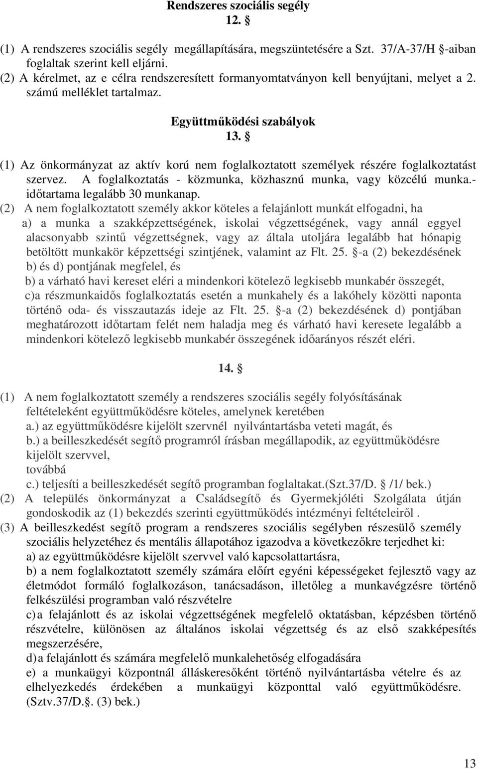 (1) Az önkormányzat az aktív korú nem foglalkoztatott személyek részére foglalkoztatást szervez. A foglalkoztatás - közmunka, közhasznú munka, vagy közcélú munka.- időtartama legalább 30 munkanap.