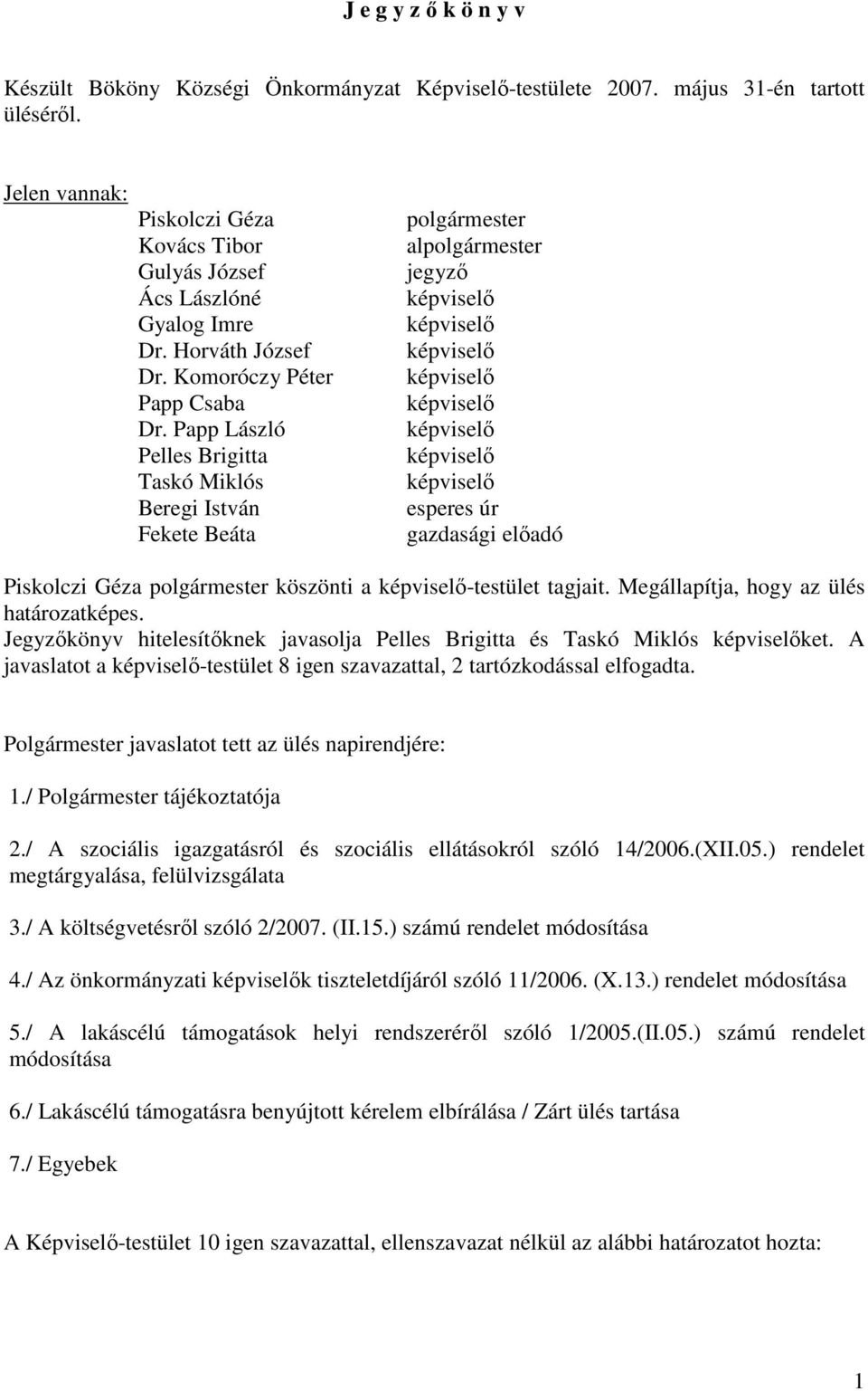 Papp László Pelles Brigitta Taskó Miklós Beregi István Fekete Beáta polgármester alpolgármester jegyző képviselő képviselő képviselő képviselő képviselő képviselő képviselő képviselő esperes úr