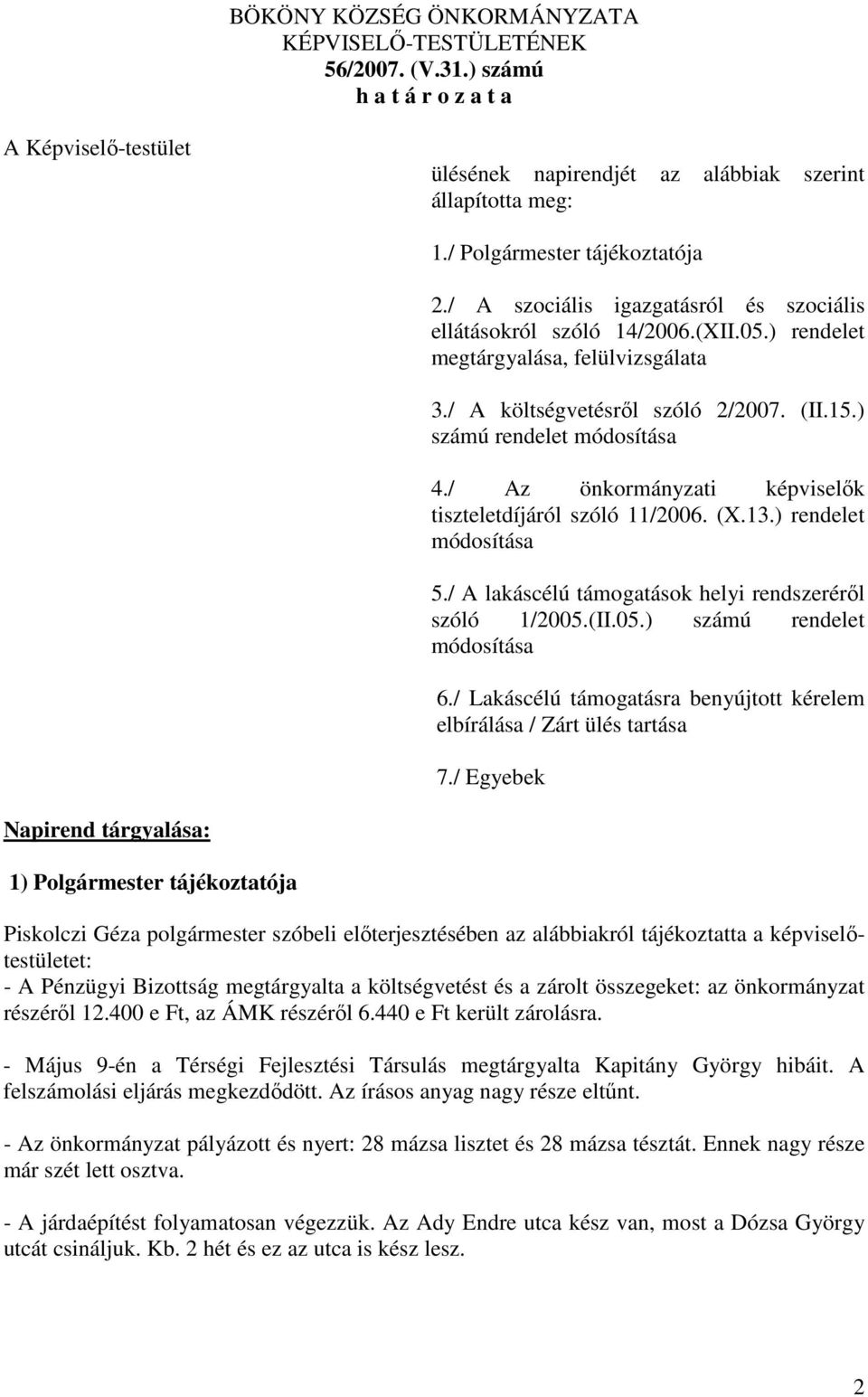 ) számú rendelet módosítása 4./ Az önkormányzati képviselők tiszteletdíjáról szóló 11/2006. (X.13.) rendelet módosítása 5./ A lakáscélú támogatások helyi rendszeréről szóló 1/2005.