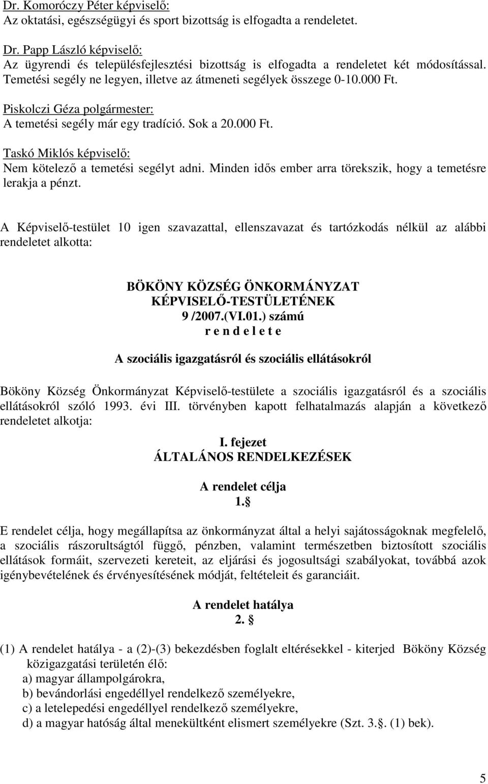 Piskolczi Géza polgármester: A temetési segély már egy tradíció. Sok a 20.000 Ft. Taskó Miklós képviselő: Nem kötelező a temetési segélyt adni.