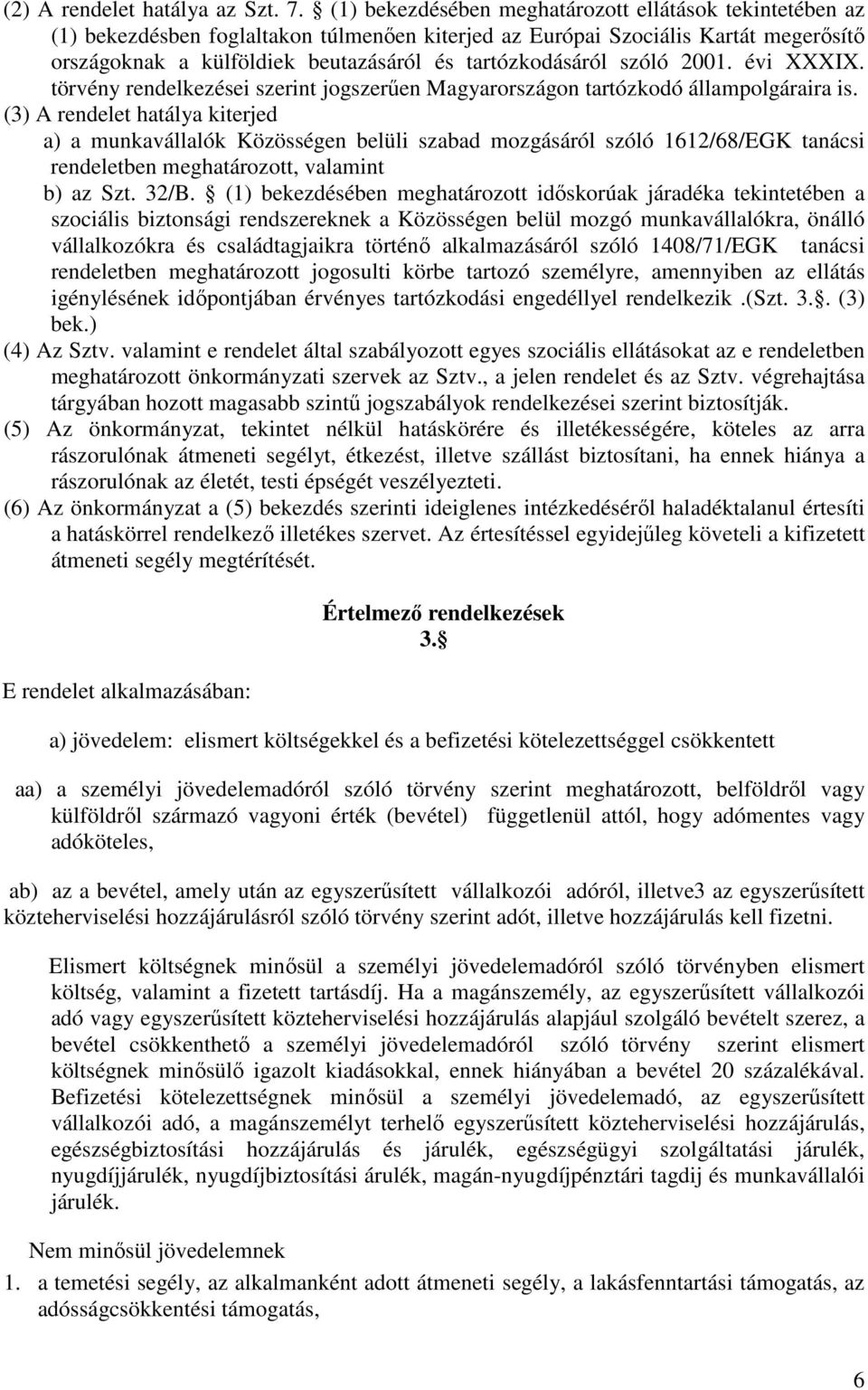 szóló 2001. évi XXXIX. törvény rendelkezései szerint jogszerűen Magyarországon tartózkodó állampolgáraira is.