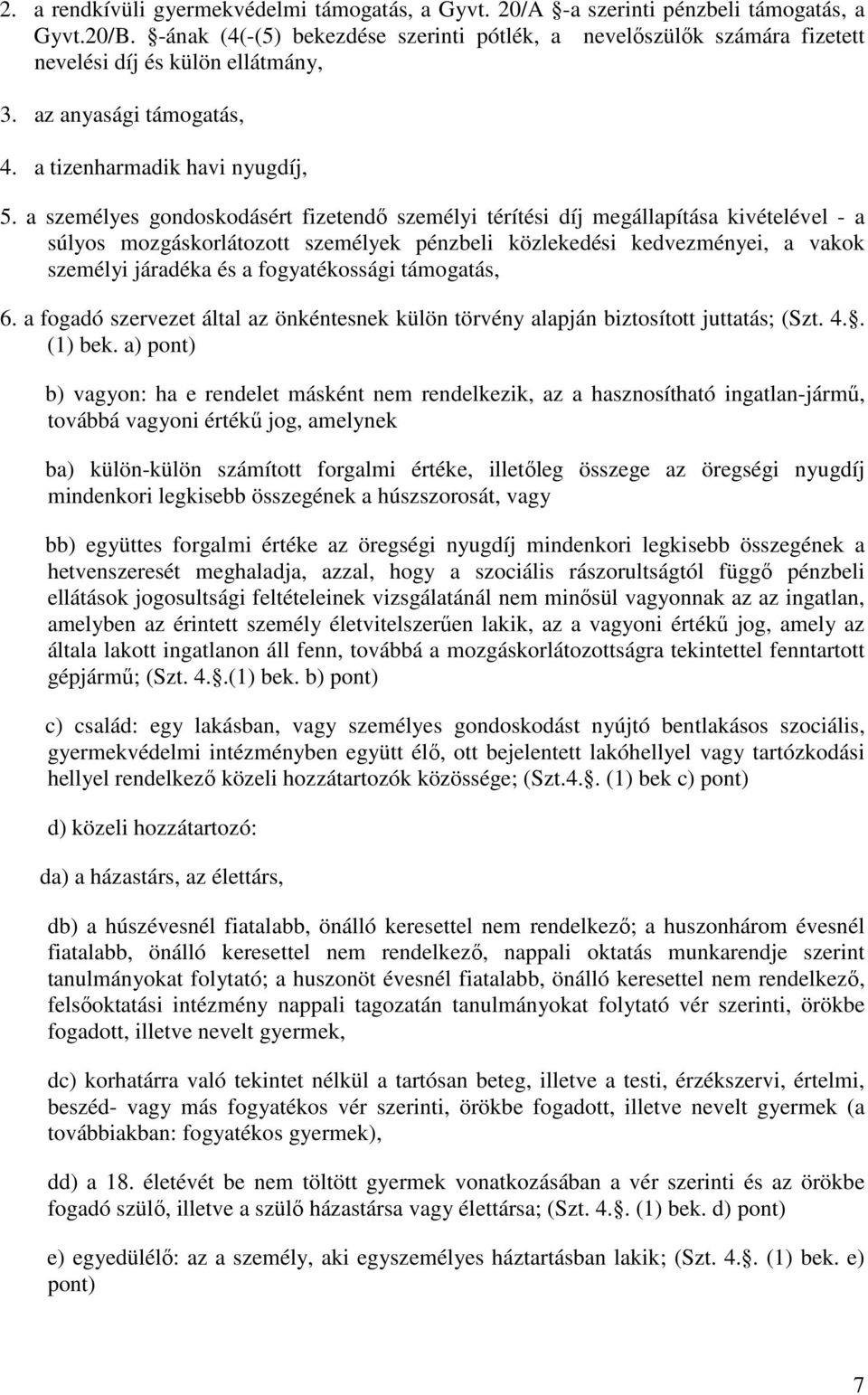 a személyes gondoskodásért fizetendő személyi térítési díj megállapítása kivételével - a súlyos mozgáskorlátozott személyek pénzbeli közlekedési kedvezményei, a vakok személyi járadéka és a