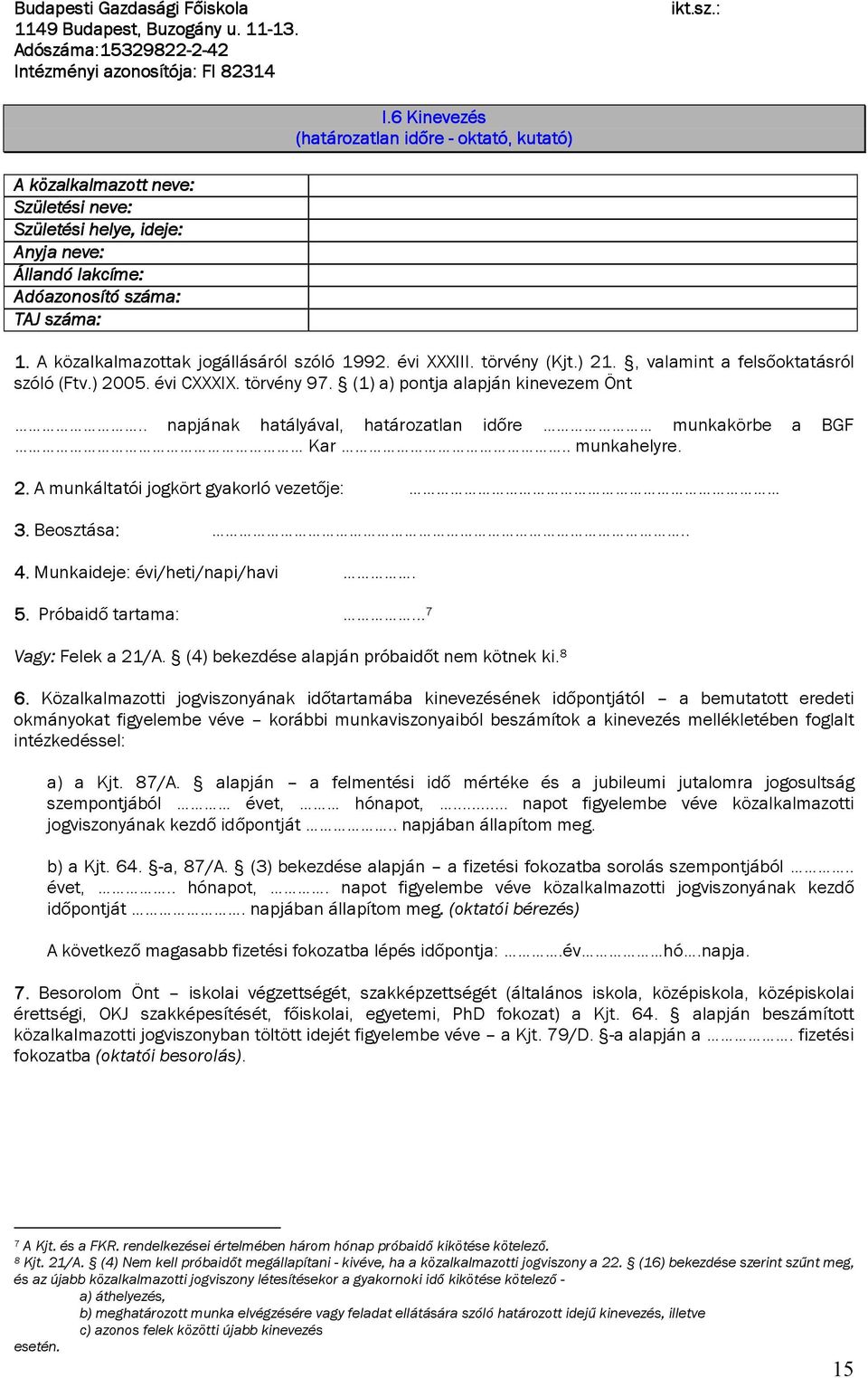 A közalkalmazottak jogállásáról szóló 1992. évi XXXIII. törvény (Kjt.) 21., valamint a felsőoktatásról szóló (Ftv.) 2005. évi CXXXIX. törvény 97. (1) a) pontja alapján kinevezem Önt.