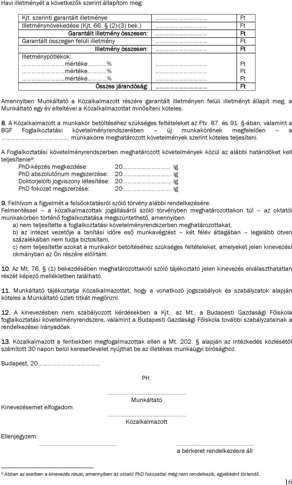 Munkáltató a Közalkalmazott részére garantált illetményen felüli illetményt állapít meg, a Munkáltató egy év elteltével a Közalkalmazottat minősíteni köteles. 8.