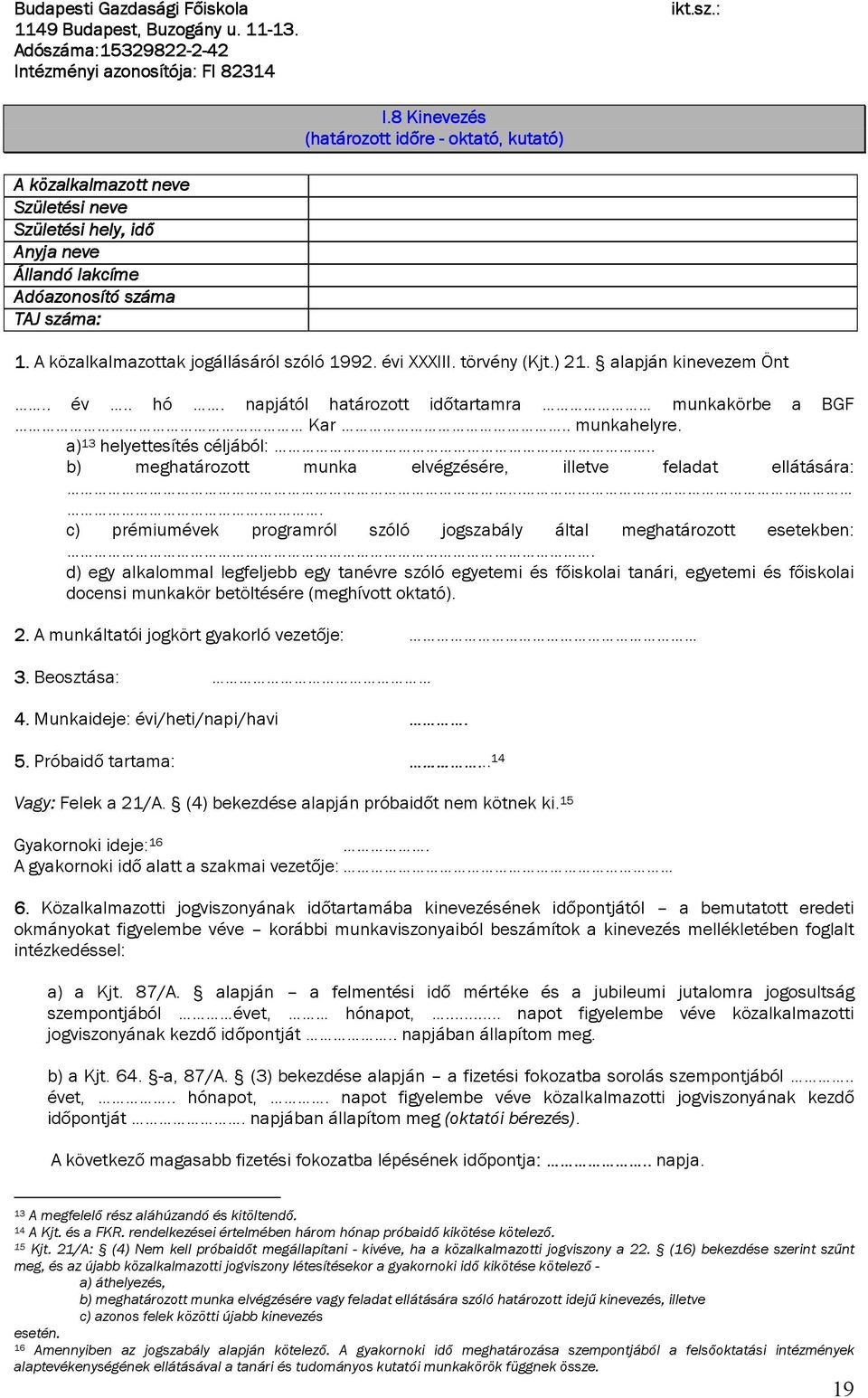 A közalkalmazottak jogállásáról szóló 1992. évi XXXIII. törvény (Kjt.) 21. alapján kinevezem Önt.. év.. hó. napjától határozott időtartamra munkakörbe a BGF Kar.. munkahelyre.