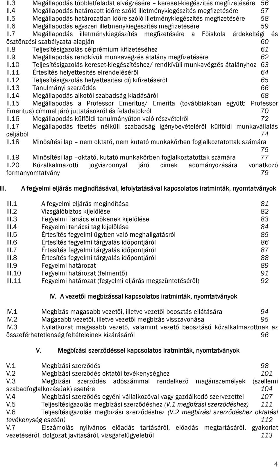 7 Megállapodás illetménykiegészítés megfizetésére a Főiskola érdekeltégi és ösztönzési szabályzata alapján 60 II.8 Teljesítésigazolás célprémium kifizetéséhez 61 II.