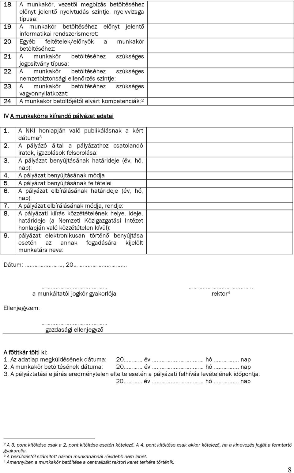 A munkakör betöltéséhez szükséges vagyonnyilatkozat: 24. A munkakör betöltőjétől elvárt kompetenciák: 2 IV A munkakörre kiírandó pályázat adatai 1.