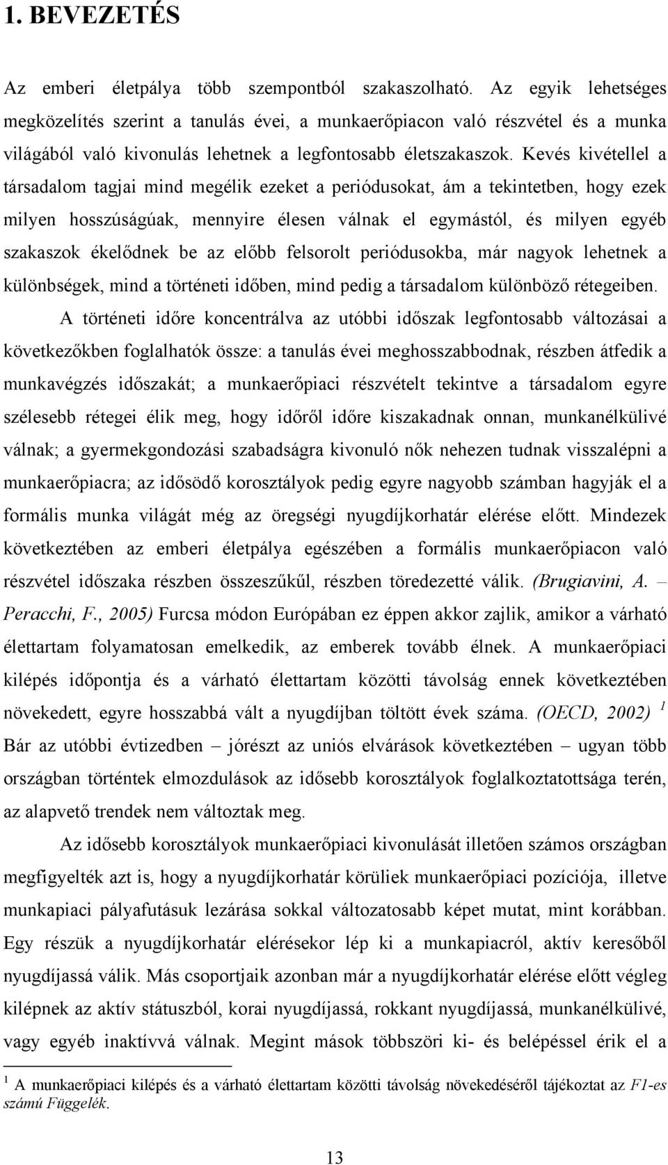 Kevés kivétellel a társadalom tagjai mind megélik ezeket a periódusokat, ám a tekintetben, hogy ezek milyen hosszúságúak, mennyire élesen válnak el egymástól, és milyen egyéb szakaszok ékelődnek be