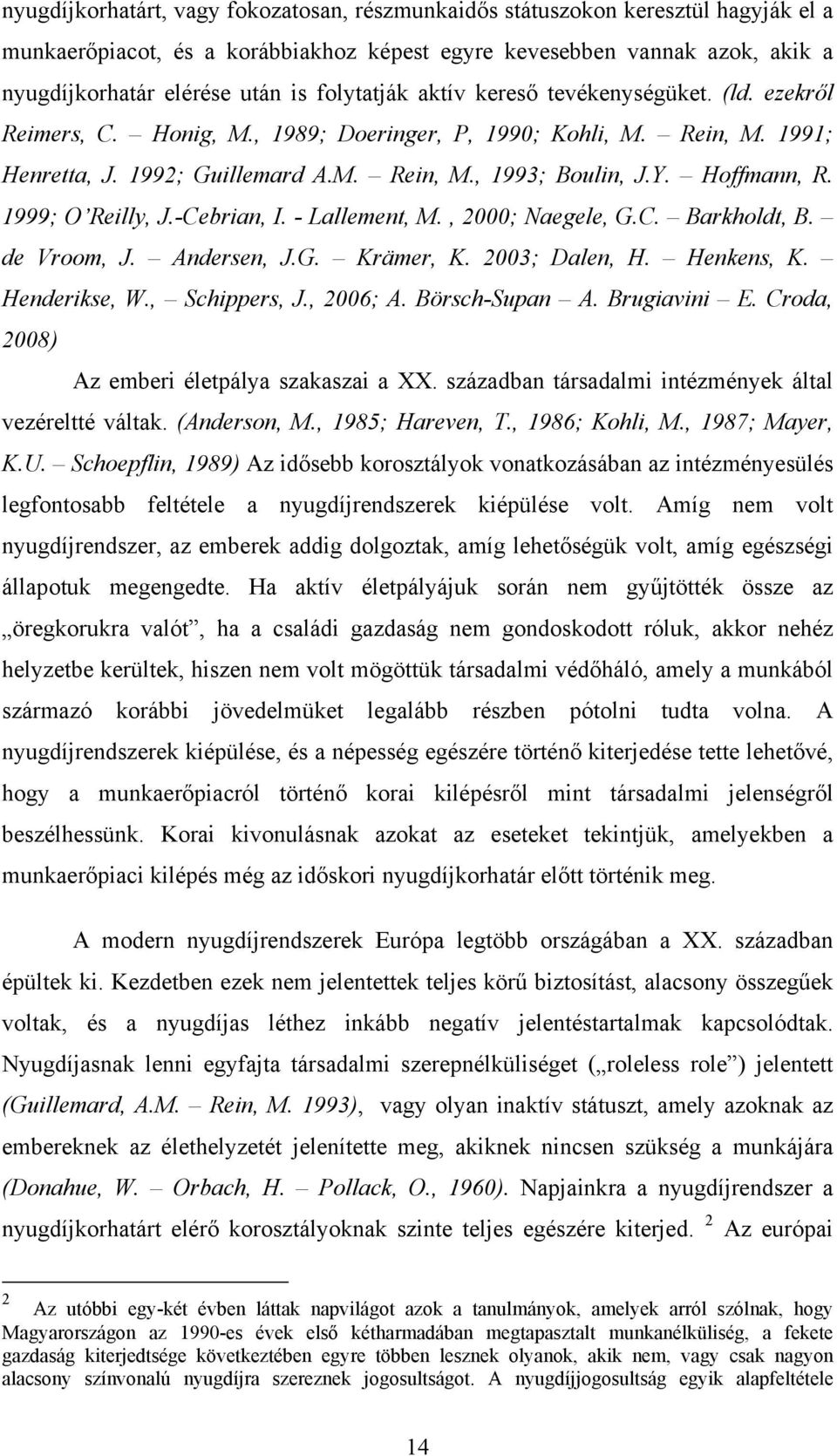 Hoffmann, R. 1999; O Reilly, J.-Cebrian, I. - Lallement, M., 2000; Naegele, G.C. Barkholdt, B. de Vroom, J. Andersen, J.G. Krämer, K. 2003; Dalen, H. Henkens, K. Henderikse, W., Schippers, J.