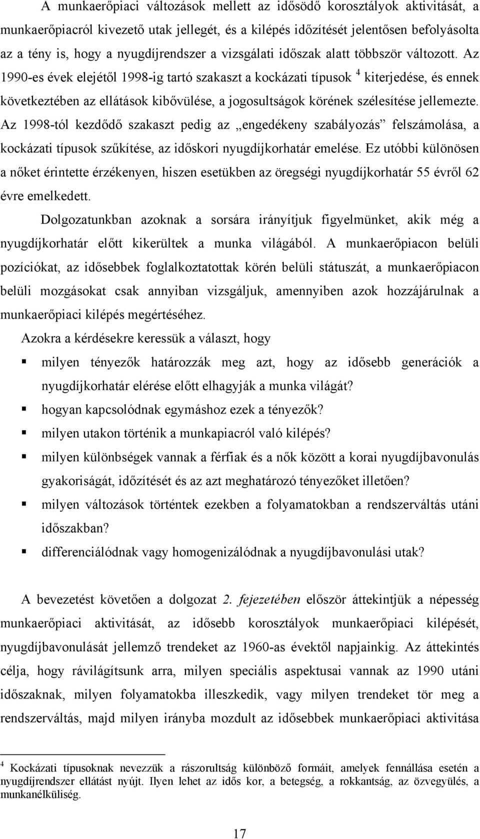 Az 1990-es évek elejétől 1998-ig tartó szakaszt a kockázati típusok 4 kiterjedése, és ennek következtében az ellátások kibővülése, a jogosultságok körének szélesítése jellemezte.