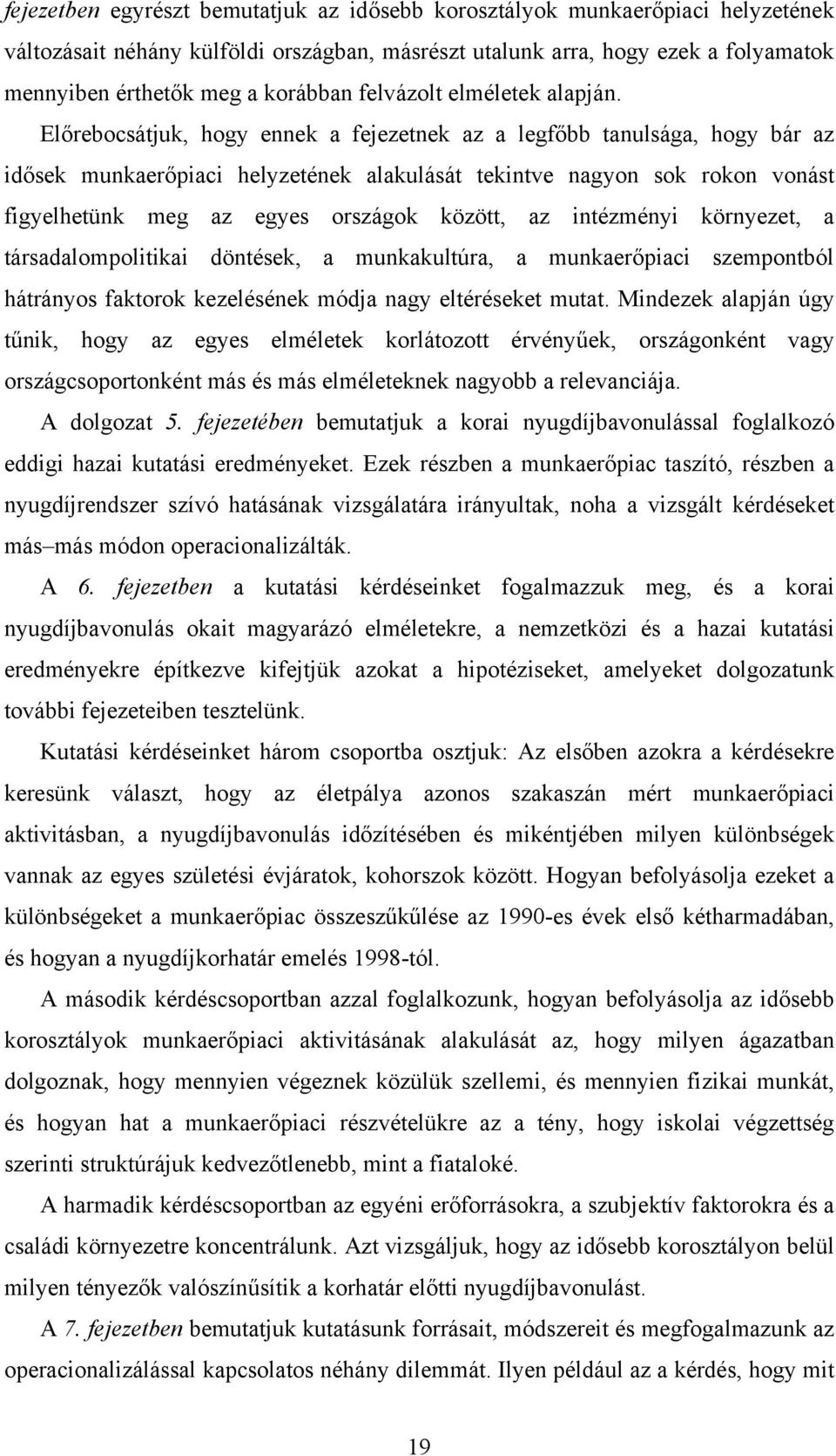 Előrebocsátjuk, hogy ennek a fejezetnek az a legfőbb tanulsága, hogy bár az idősek munkaerőpiaci helyzetének alakulását tekintve nagyon sok rokon vonást figyelhetünk meg az egyes országok között, az