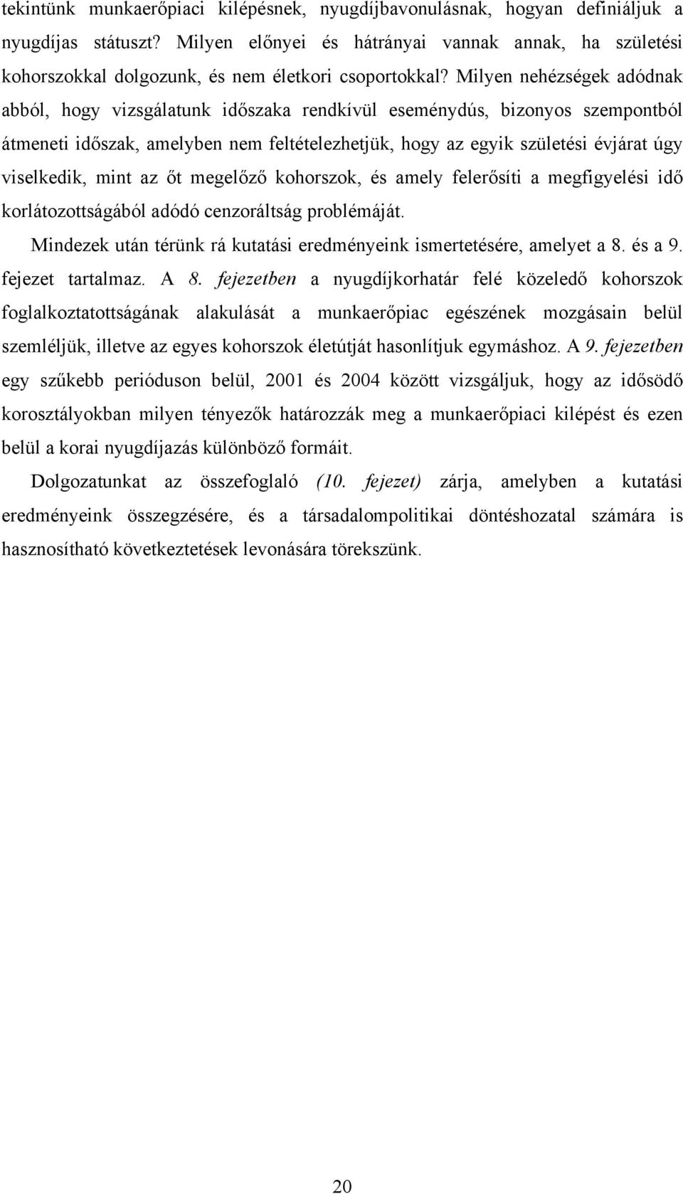 Milyen nehézségek adódnak abból, hogy vizsgálatunk időszaka rendkívül eseménydús, bizonyos szempontból átmeneti időszak, amelyben nem feltételezhetjük, hogy az egyik születési évjárat úgy viselkedik,