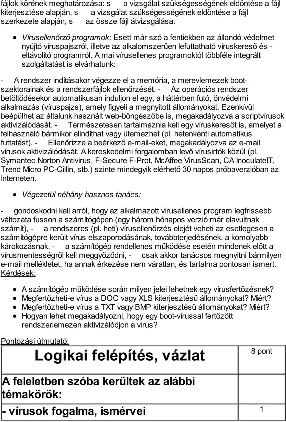 A mai vírusellenes programoktól többféle integrált szolgáltatást is elvárhatunk: - A rendszer indításakor végezze el a memória, a merevlemezek bootszektorainak és a rendszerfájlok ellenőrzését.