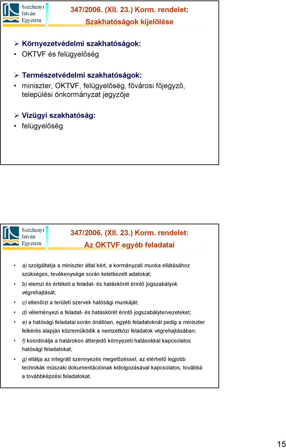 értékeli a feladat- és hatáskörét érintő jogszabályok végrehajtását; c) ellenőrzi a területi szervek hatósági munkáját; d) véleményezi a feladat- és hatáskörét érintő jogszabálytervezeteket; e) a