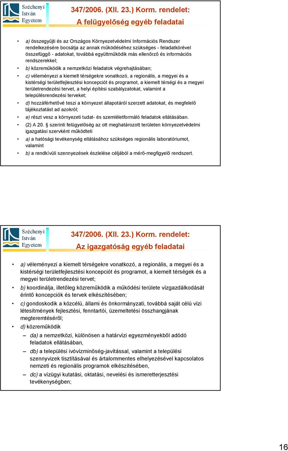 kistérségi területfejlesztési koncepciót és programot, a kiemelt térségi és a megyei területrendezési tervet, a helyi építési szabályzatokat, valamint a településrendezési terveket; d) hozzáférhetővé
