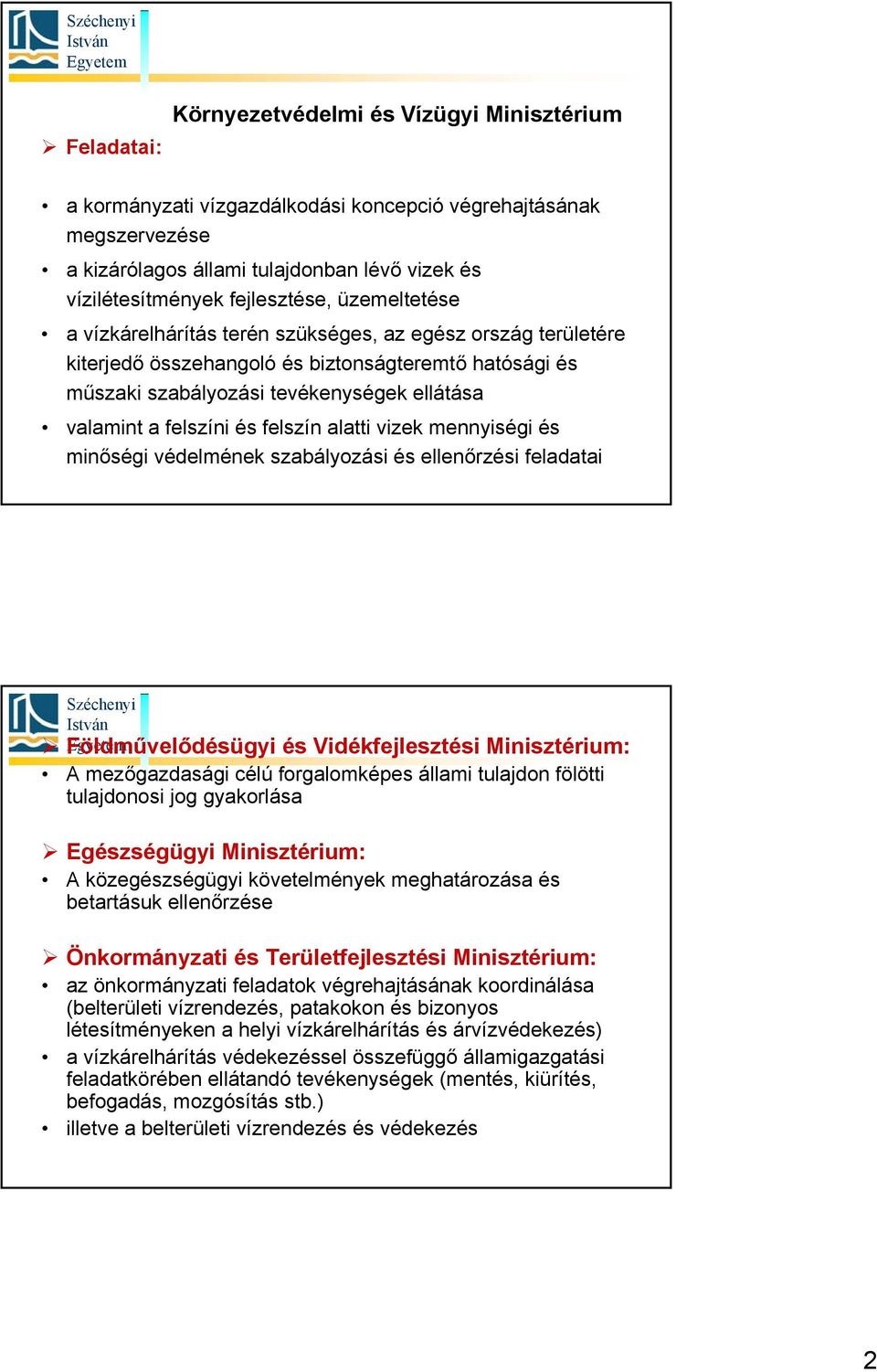 felszín alatti vizek mennyiségi és minőségi védelmének szabályozási és ellenőrzési feladatai Földművelődésügyi és Vidékfejlesztési Minisztérium: A mezőgazdasági célú forgalomképes állami tulajdon