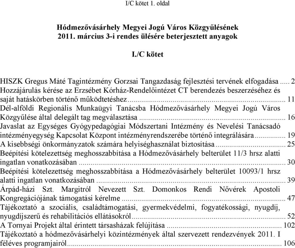 .. 2 Hozzájárulás kérése az Erzsébet Kórház-Rendelőintézet CT berendezés beszerzéséhez és saját hatáskörben történő működtetéshez.