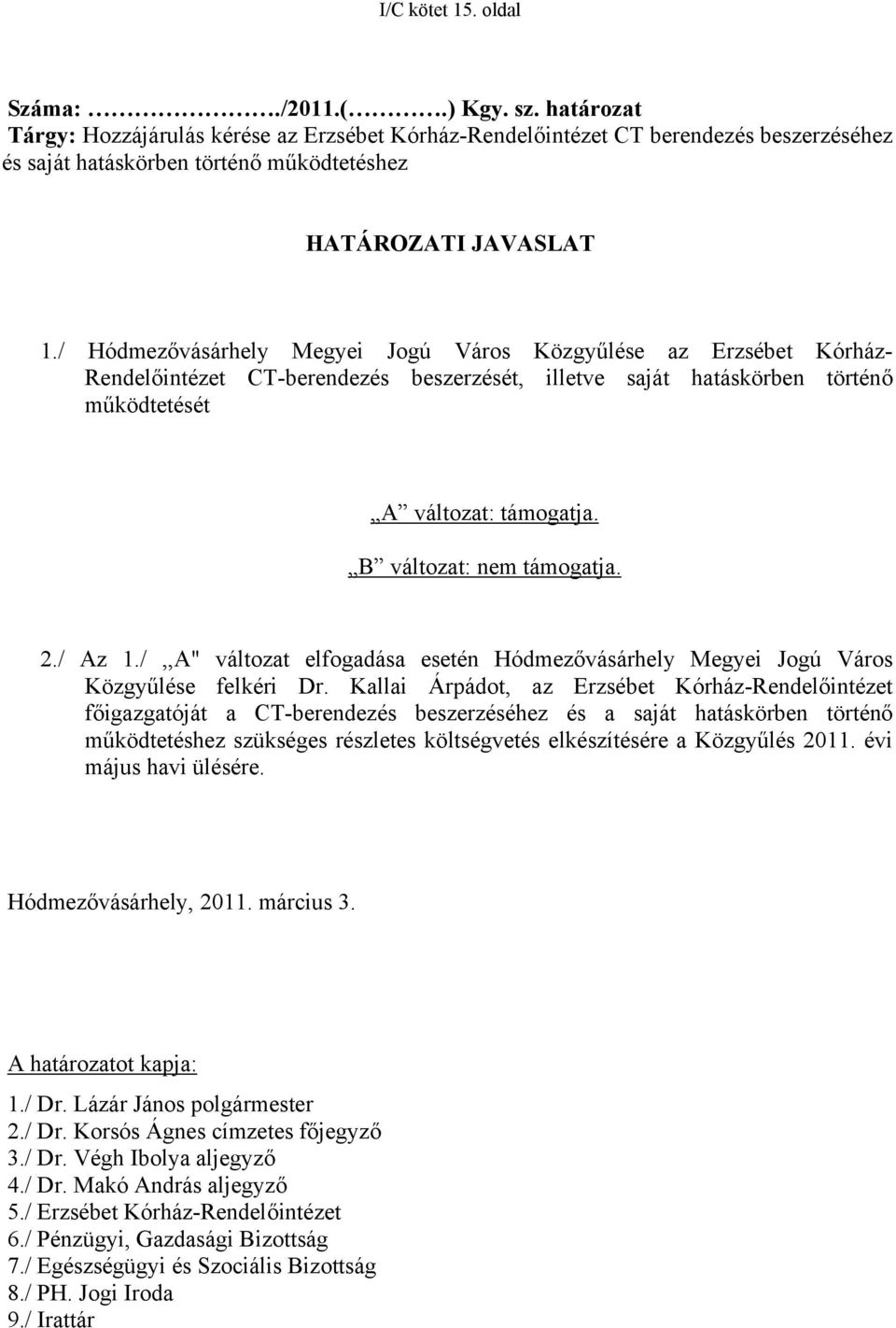 / Hódmezővásárhely Megyei Jogú Város Közgyűlése az Erzsébet Kórház- Rendelőintézet CT-berendezés beszerzését, illetve saját hatáskörben történő működtetését A változat: támogatja.