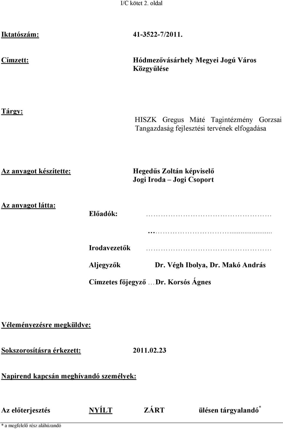 elfogadása Az anyagot készítette: Hegedűs Zoltán képviselő Jogi Iroda Jogi Csoport Az anyagot látta: Előadók: Irodavezetők Aljegyzők... Dr.